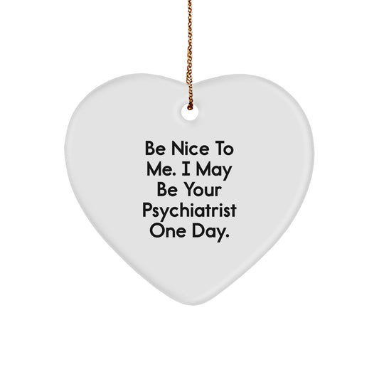 Funny Psychiatrist Gifts for Friends and Family - 'Be Nice To Me. I May Be Your Psychiatrist One Day.' Heart Ornament, Christmas Unique Gifts from Men - Image 1