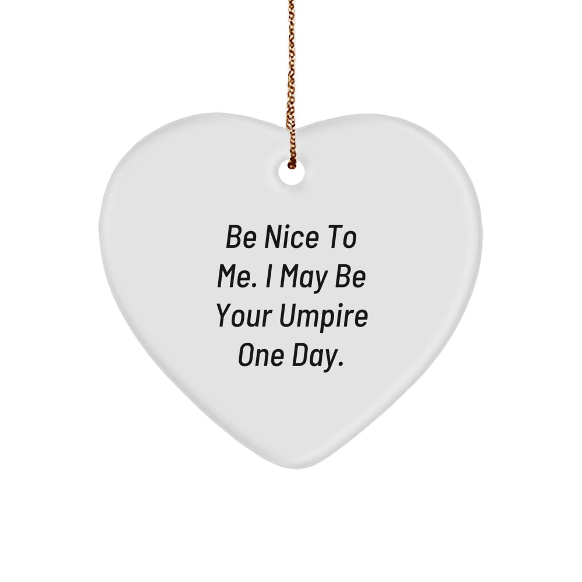 Funny Umpire Gifts from Friends for Christmas - Be Nice To Me. I May Be Your Umpire One Day. Heart Ornament - Image 1