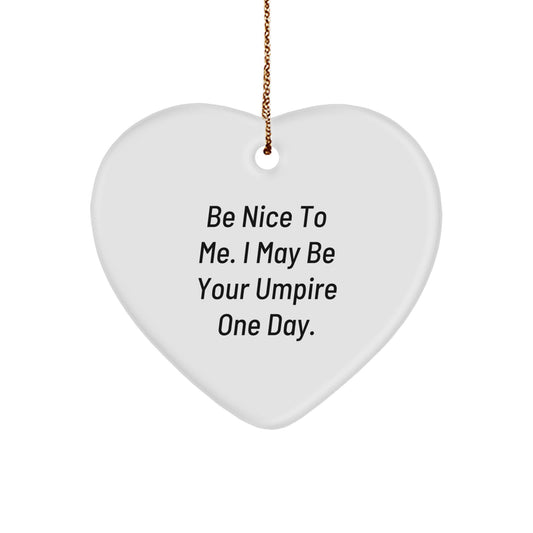 Funny Umpire Gifts from Friends for Christmas - Be Nice To Me. I May Be Your Umpire One Day. Heart Ornament - Image 1