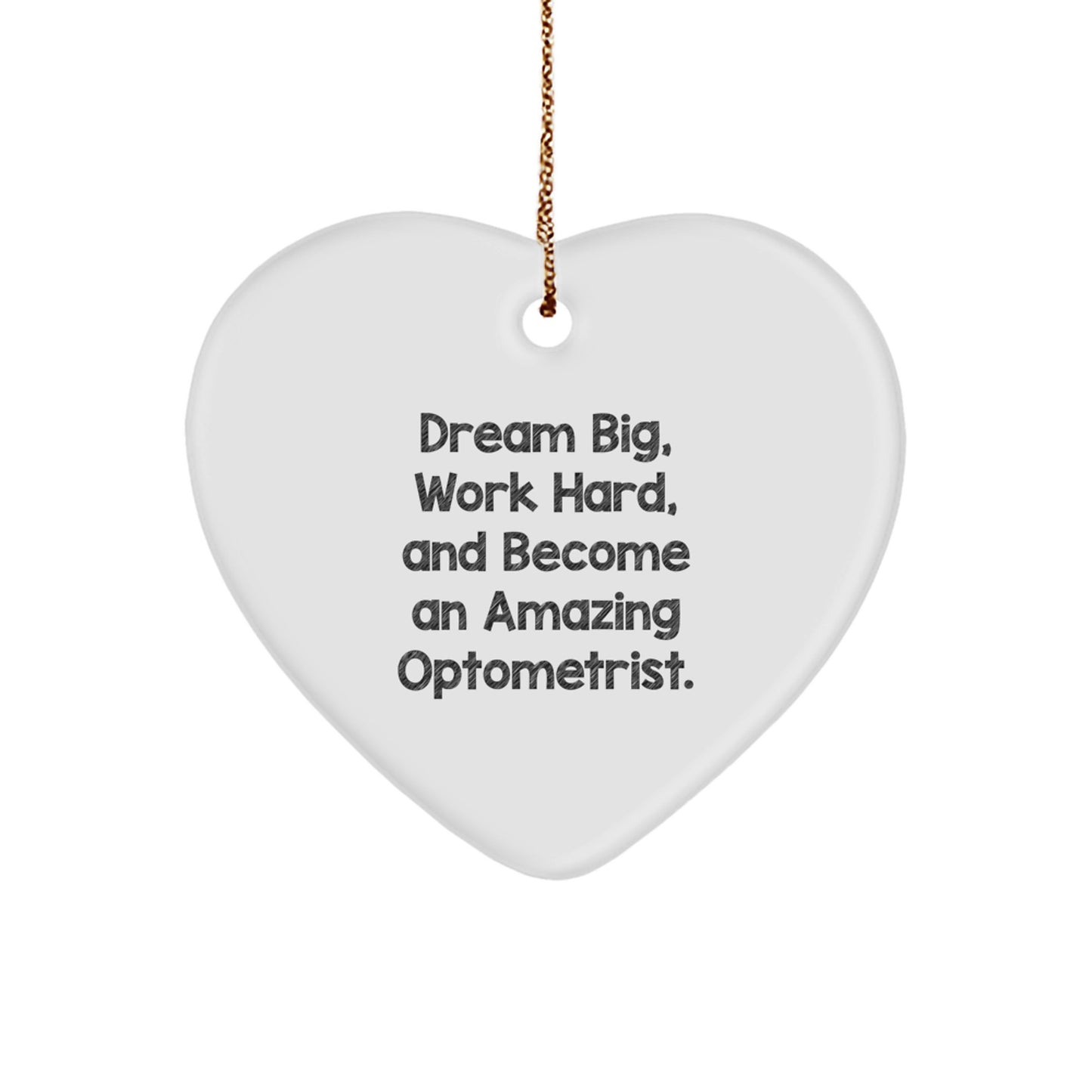 Inspiration for Optometrist Friends, Unique Christmas Unique Gifts from Family to Family - Heart Ornament with 'Dream Big, Work Hard, And Become An Amazing Optometrist.' Quote - Image 1