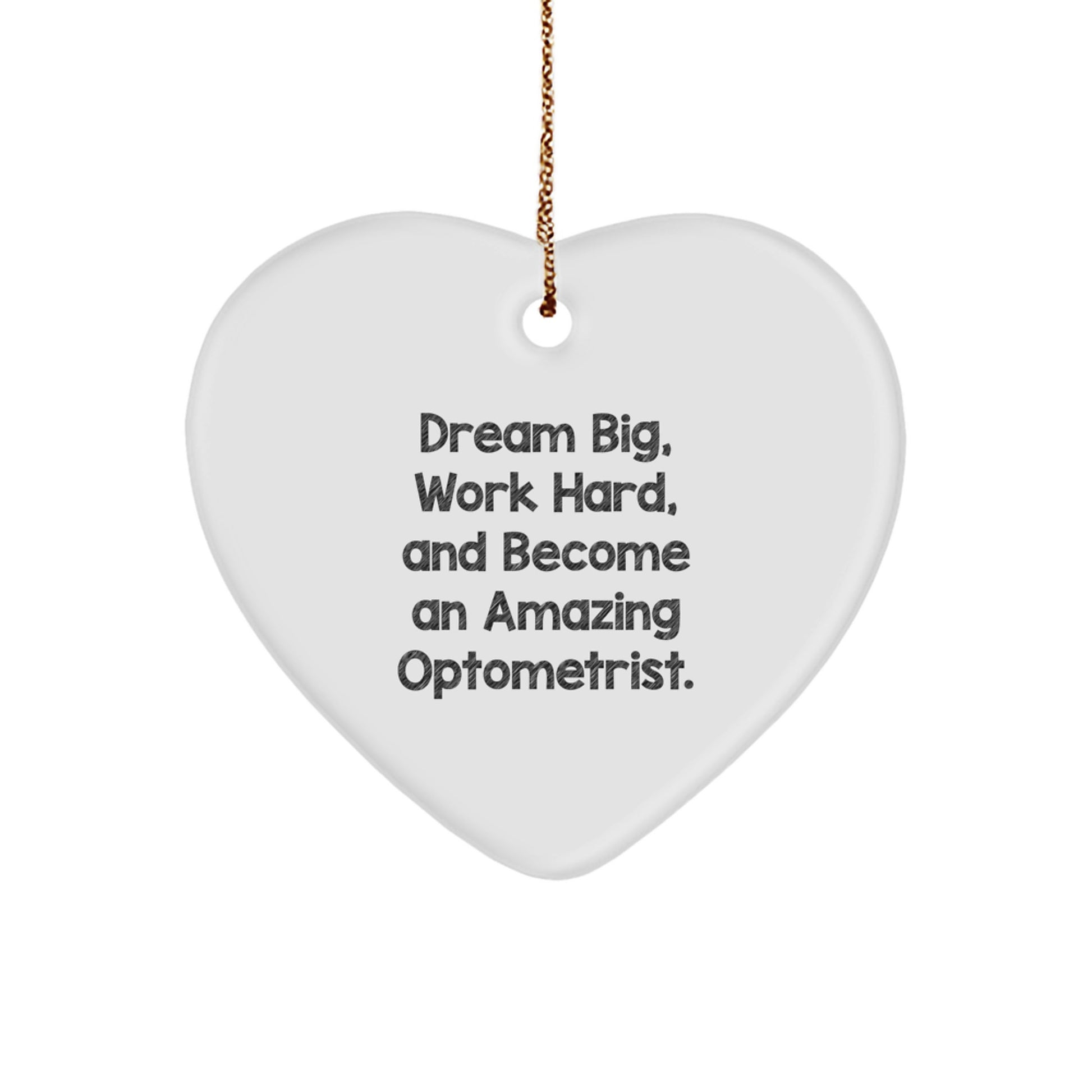 Inspiration for Optometrist Friends, Unique Christmas Unique Gifts from Family to Family - Heart Ornament with 'Dream Big, Work Hard, And Become An Amazing Optometrist.' Quote - Image 1