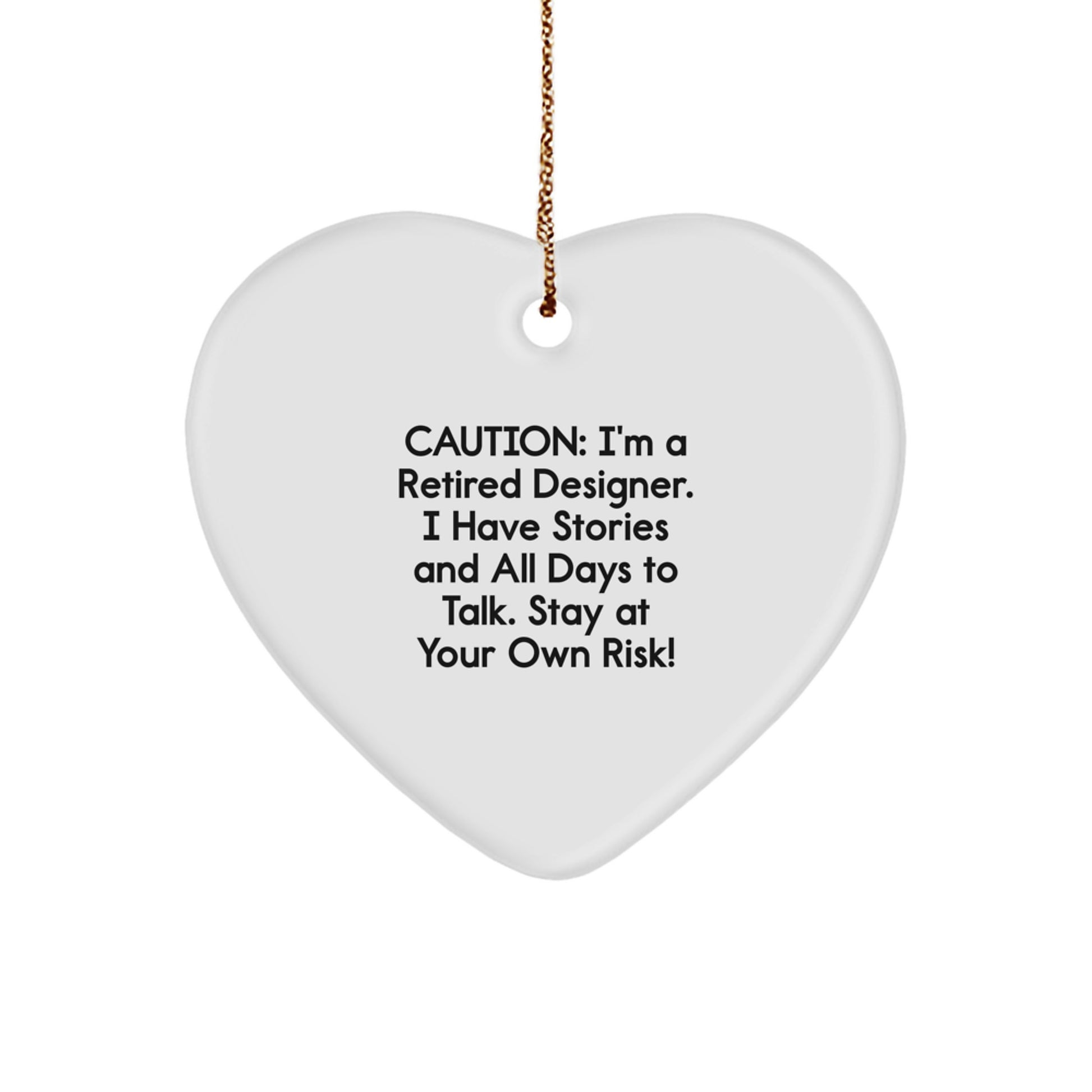 Designer Christmas Unique Gifts from Friends for Family - A Heart Ornament with a Warning - Caution: I'm A Retired Designer. I Have Stories And All Days To Talk. Stay At Your Own Risk! - Image 1