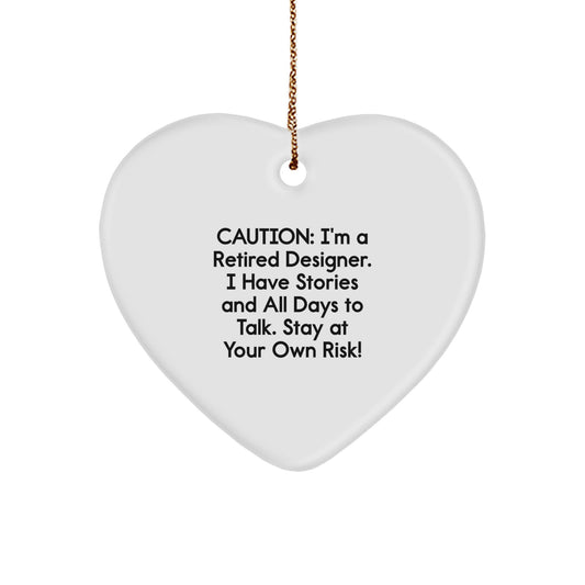 Designer Christmas Unique Gifts from Friends for Family - A Heart Ornament with a Warning - Caution: I'm A Retired Designer. I Have Stories And All Days To Talk. Stay At Your Own Risk! - Image 1