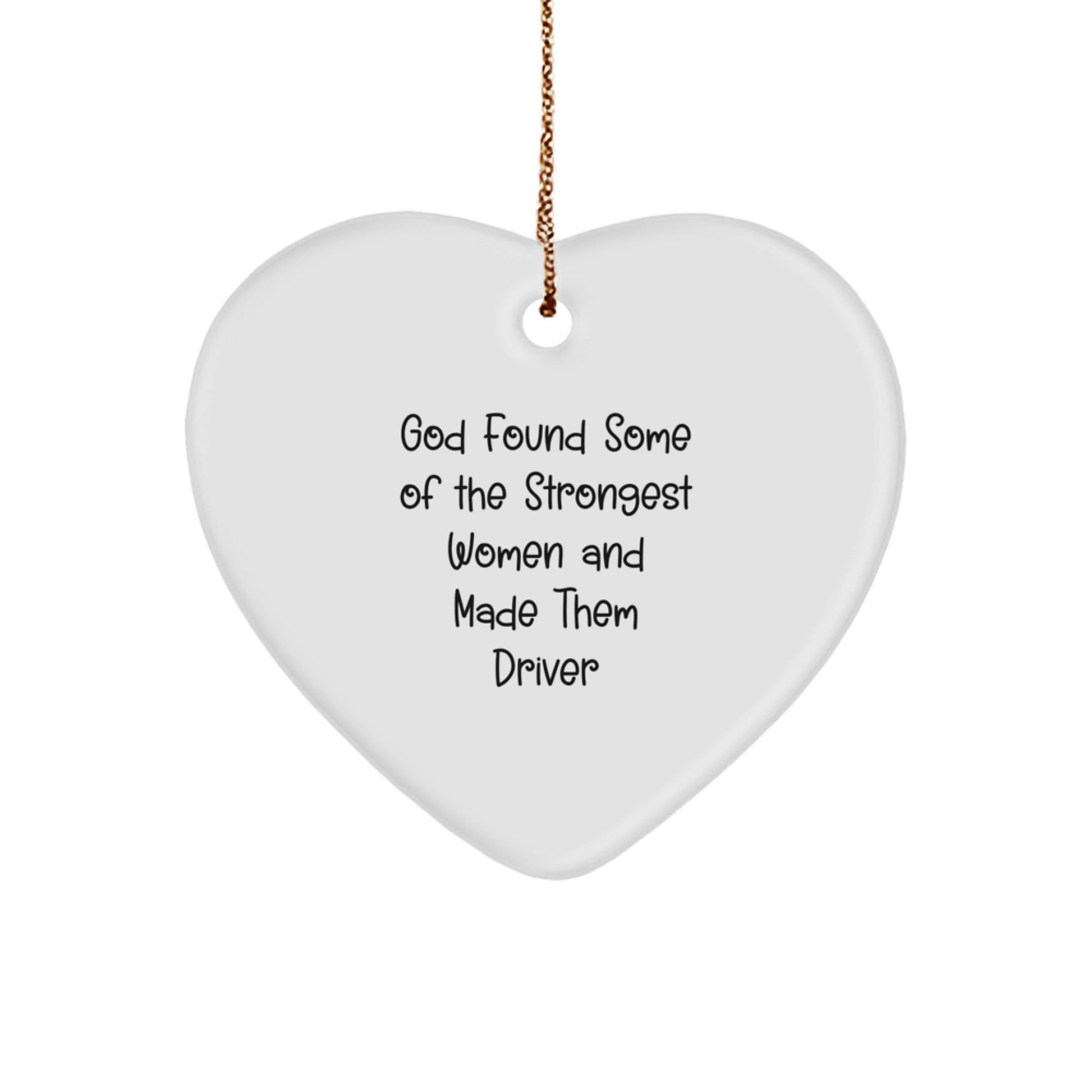 Funny Driver Gifts from Women - God Found Some Of The Strongest 'Women And Made Them Driver' Heart Ornament, Christmas Unique Gifts - Image 1
