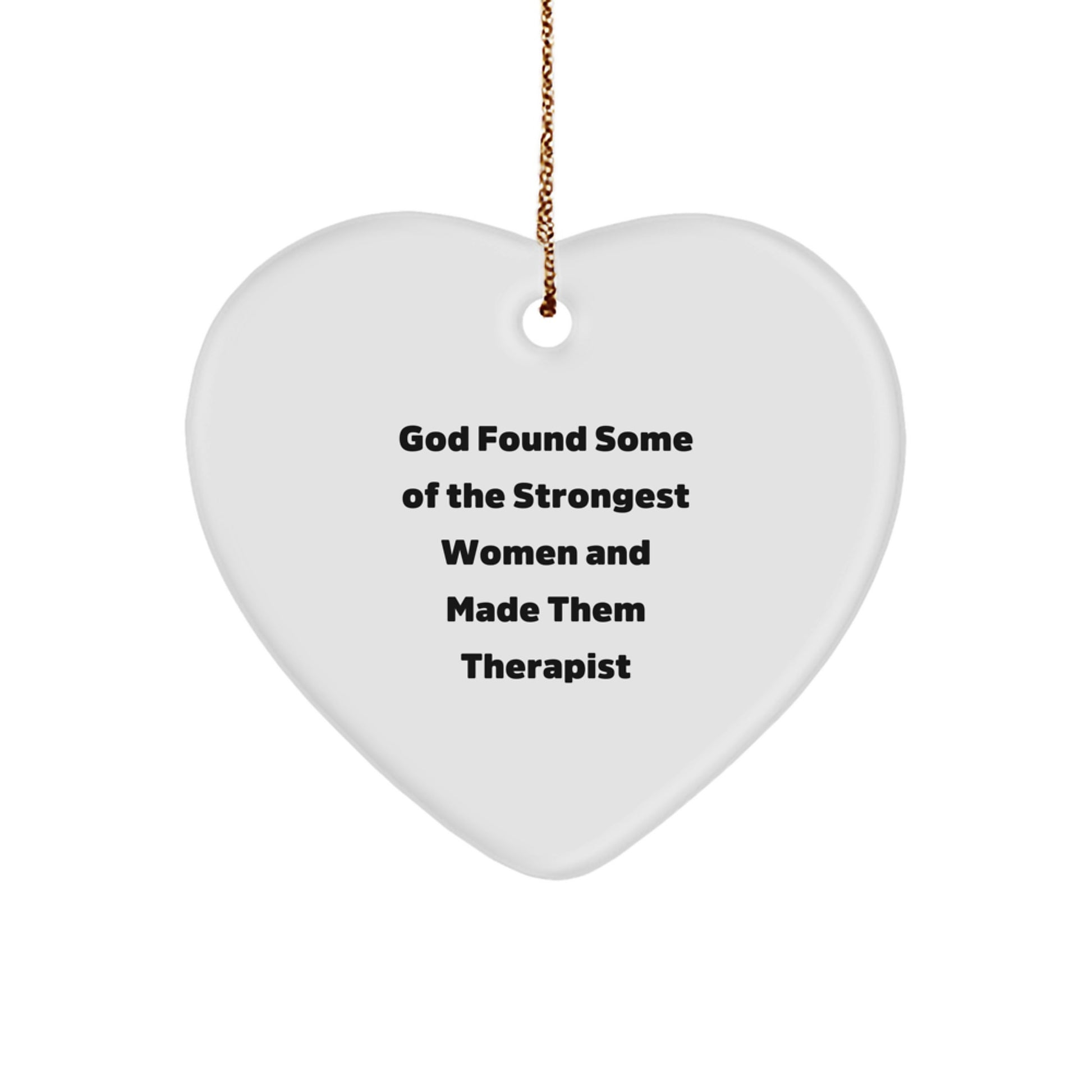 Funny Quote Gifts from Friends for Therapist Heart Ornament, Christmas Unique Gifts with Quote 'God Found Some Of The Strongest Women And Made Them Therapist' - Image 1