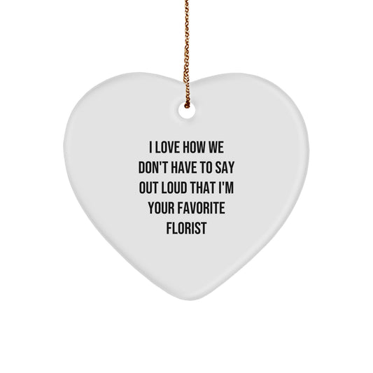 'Florist's Favorite Christmas Unique Gift', Heart Ornament, Gifts from Friends or Family, I Love How We Don't Have To Say Out Loud That I'm Your Favorite Florist, for Florist Lovers - Image 1