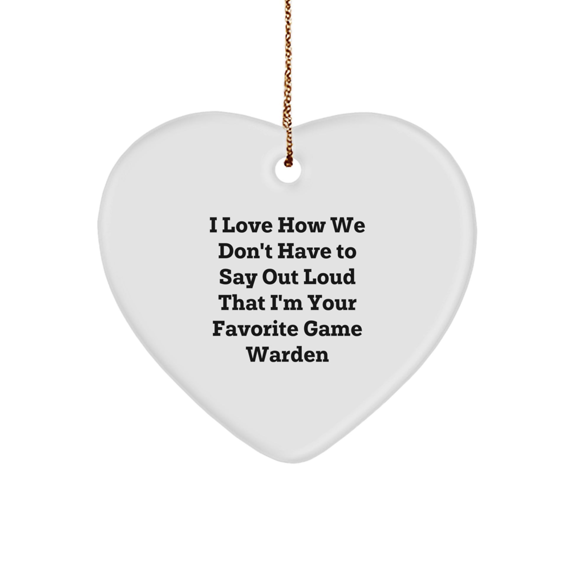 Funny Game Warden Heart Ornament Gifts from Friends and Family - I Love How We Don't Have To Say Out Loud Christmas Unique Gifts for Game Wardens - Image 1