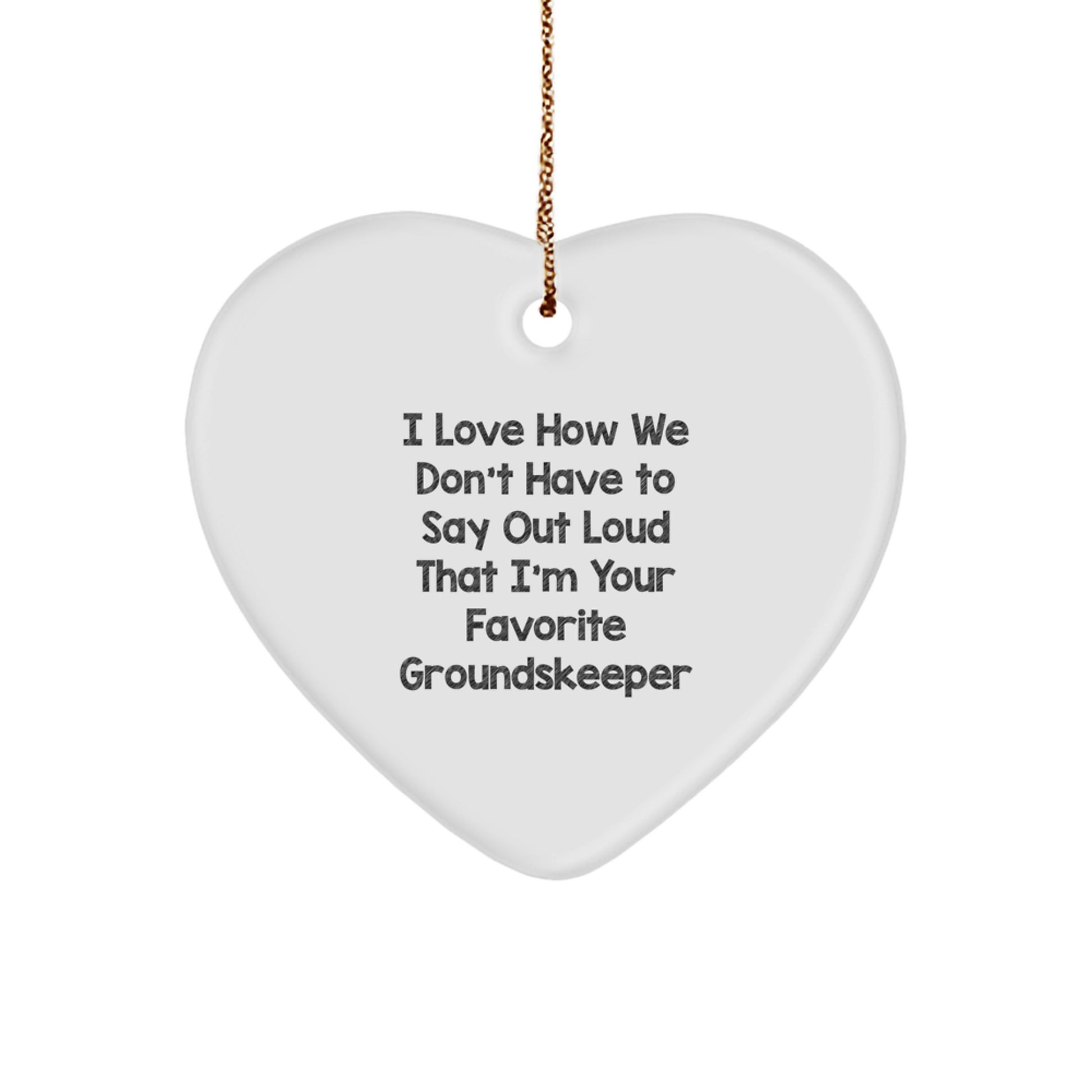 Funny groundskeeper Gifts from Men to Their Favorite groundskeeper, Heart Ornament, I Love How We Don't Have To Say Out Loud That I'm Your Favorite groundskeeper - Image 1