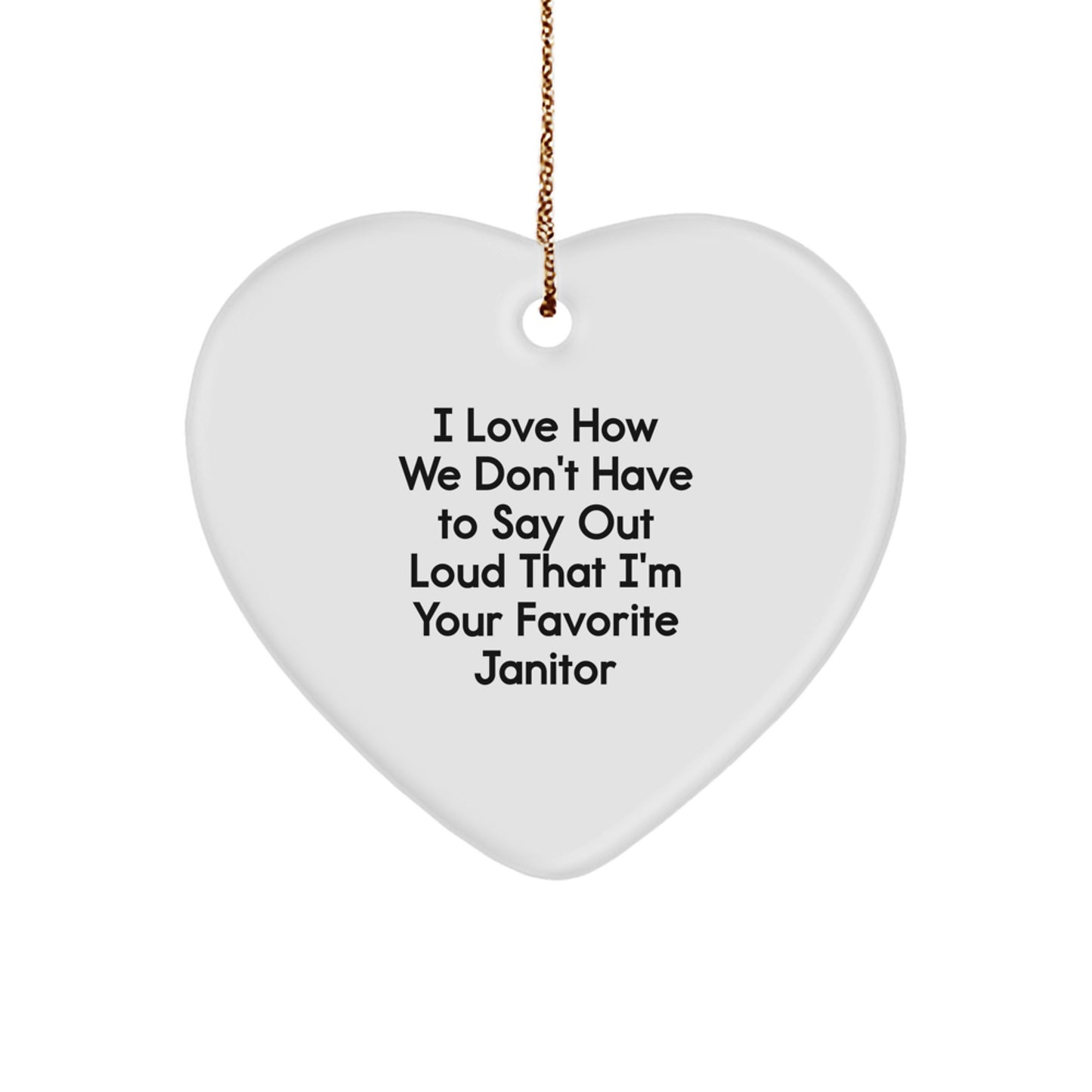 Funny Janitor Heart Ornament, Gifts from Friends to Favorite Janitor, I Love How We Don't Have To Say Out Loud That I'm Your Favorite Janitor Christmas Unique Gifts - Image 1
