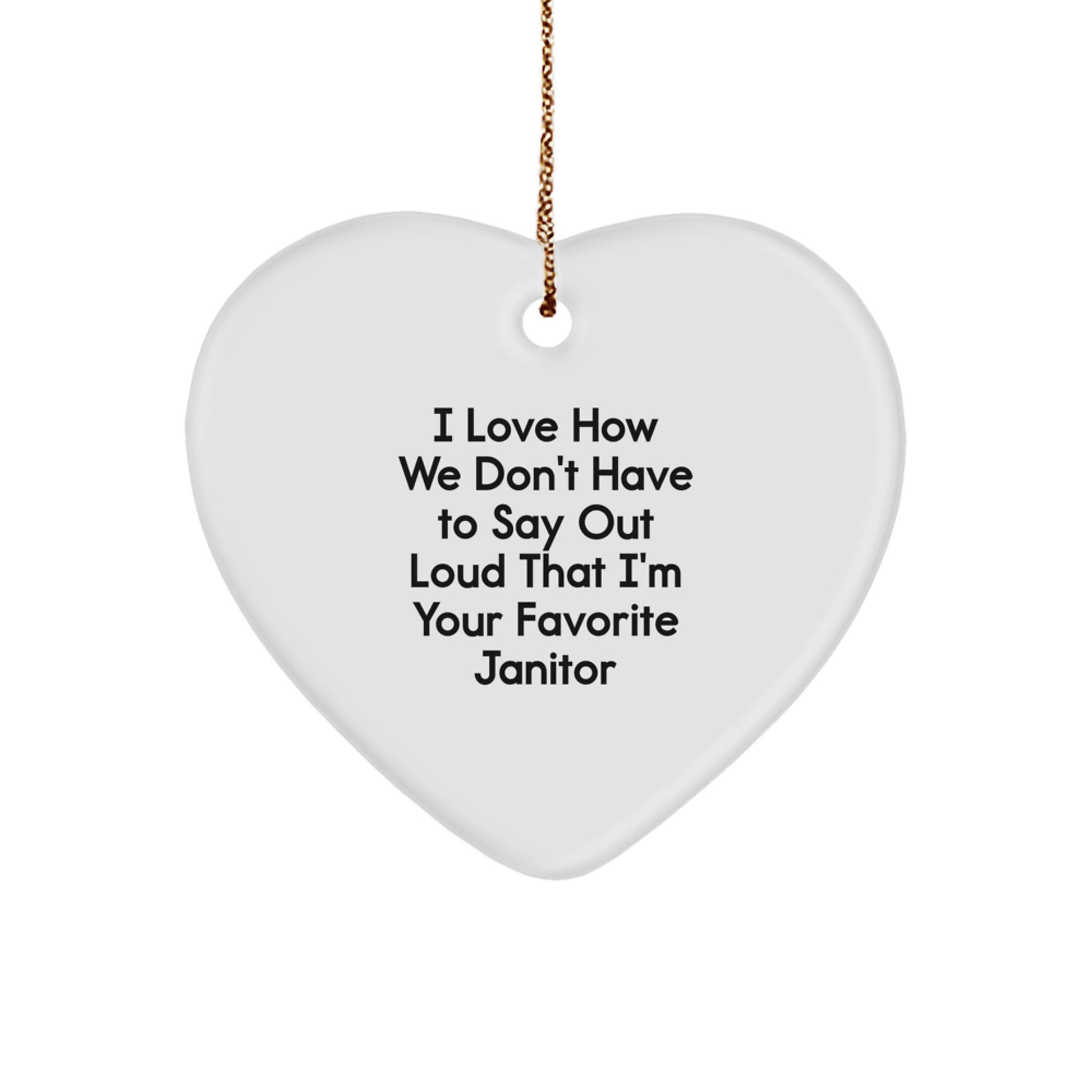 Funny Janitor Heart Ornament, Gifts from Friends to Favorite Janitor, I Love How We Don't Have To Say Out Loud That I'm Your Favorite Janitor Christmas Unique Gifts - Image 1
