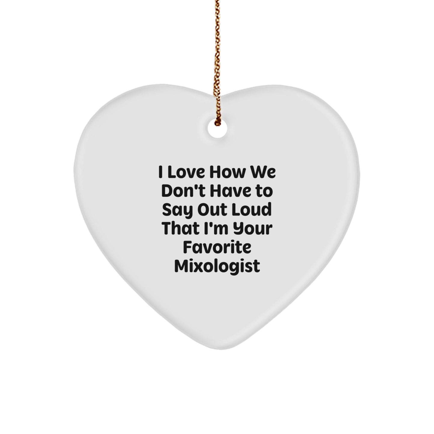 Gifts from Friends, Unique Christmas Ornaments for Mixologists - I Love How We Don't Have To Say Out Loud That I'm Your Favorite Mixologist - Image 1