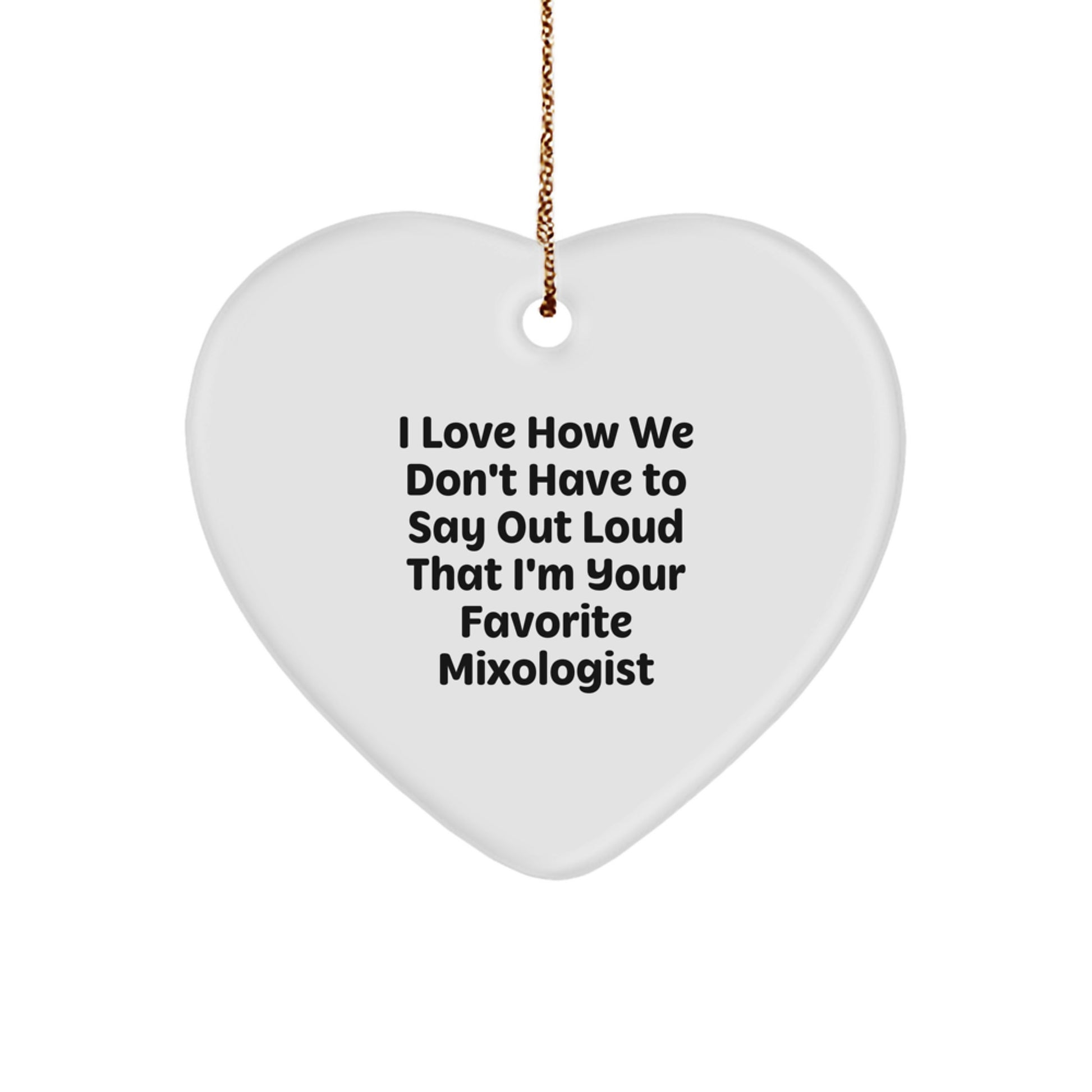 Gifts from Friends, Unique Christmas Ornaments for Mixologists - I Love How We Don't Have To Say Out Loud That I'm Your Favorite Mixologist - Image 1