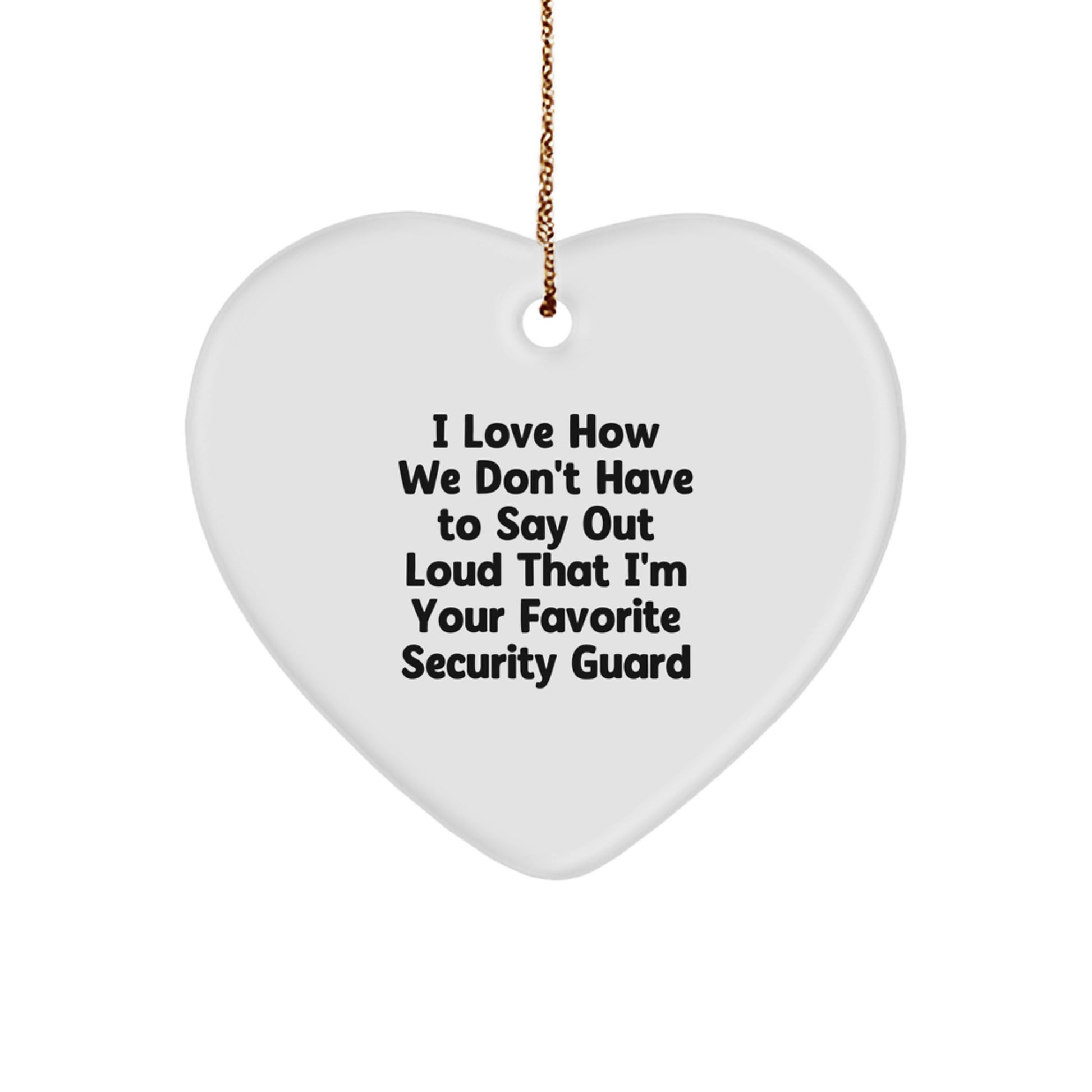 Funny Security Guard Heart Ornament Gifts from Friends and Family - I Love How We Don't Have To Say Out Loud That I'm Your Favorite Security Guard, Unique Christmas Decorations for Security Guard Men - Image 1