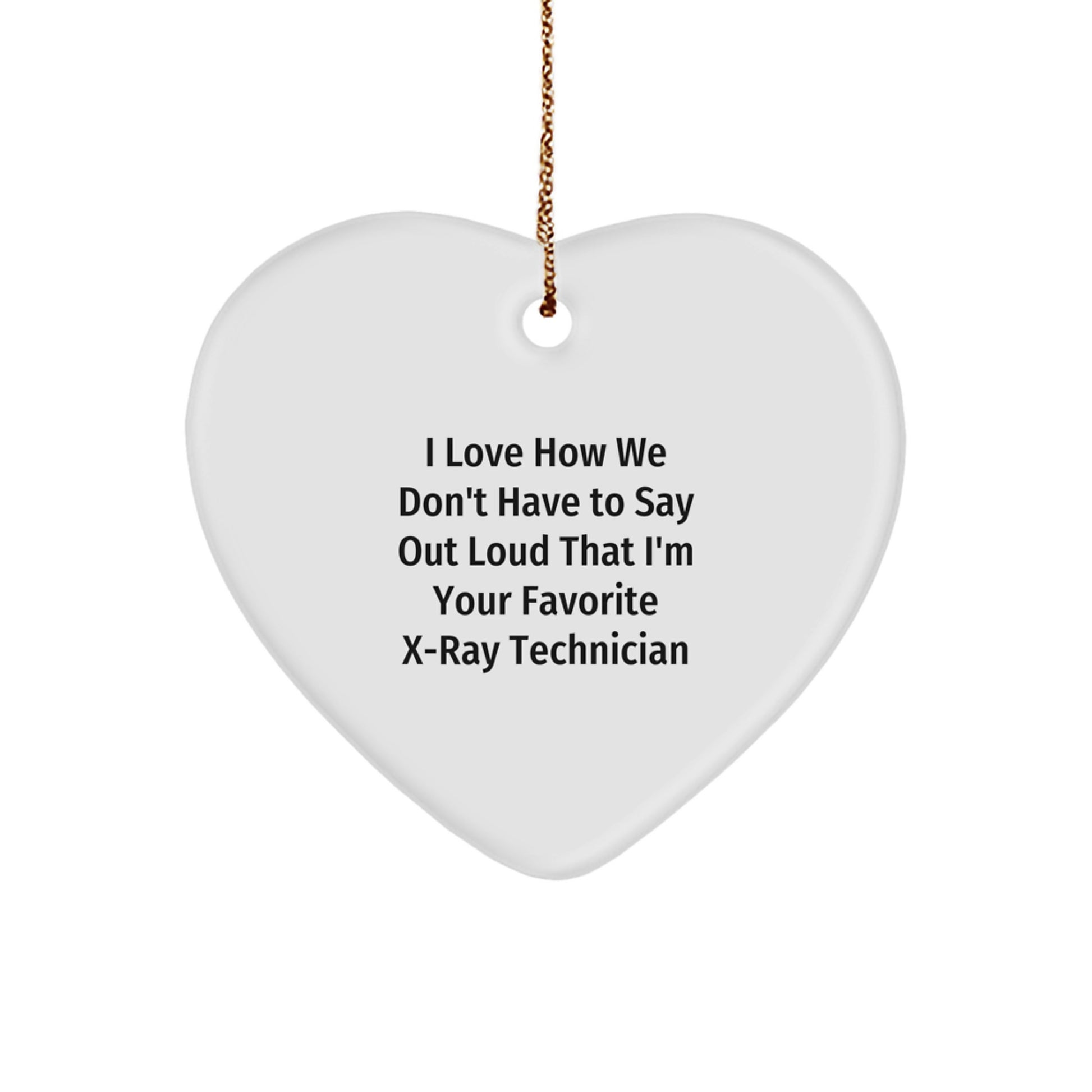 Funny X-Ray Technician Gifts from Friends for Men, X-Ray Technician Heart Ornament with I Love How We Don't Have To Say Out Loud That I'm Your Favorite X-ray Technician Quote - Image 1