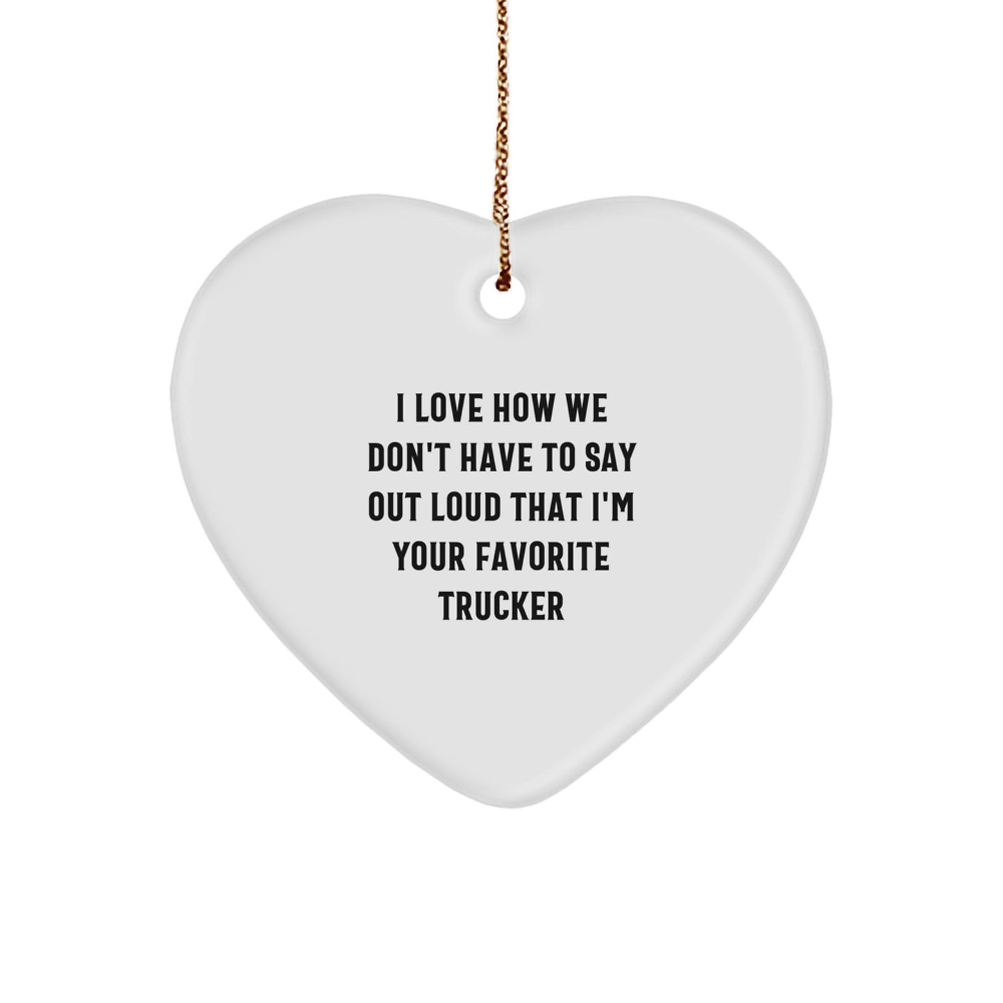 Funny Trucker Gifts from Family - I Love How We Don't Have To Say Out Loud That I'm Your Favorite Trucker Heart Ornament, Unique Christmas Unique Gifts for Men Trucker - Image 1