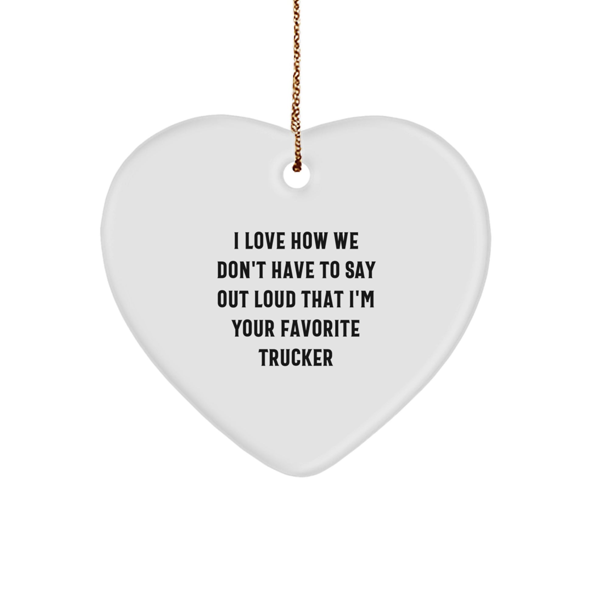 Funny Trucker Gifts from Family - I Love How We Don't Have To Say Out Loud That I'm Your Favorite Trucker Heart Ornament, Unique Christmas Unique Gifts for Men Trucker - Image 1