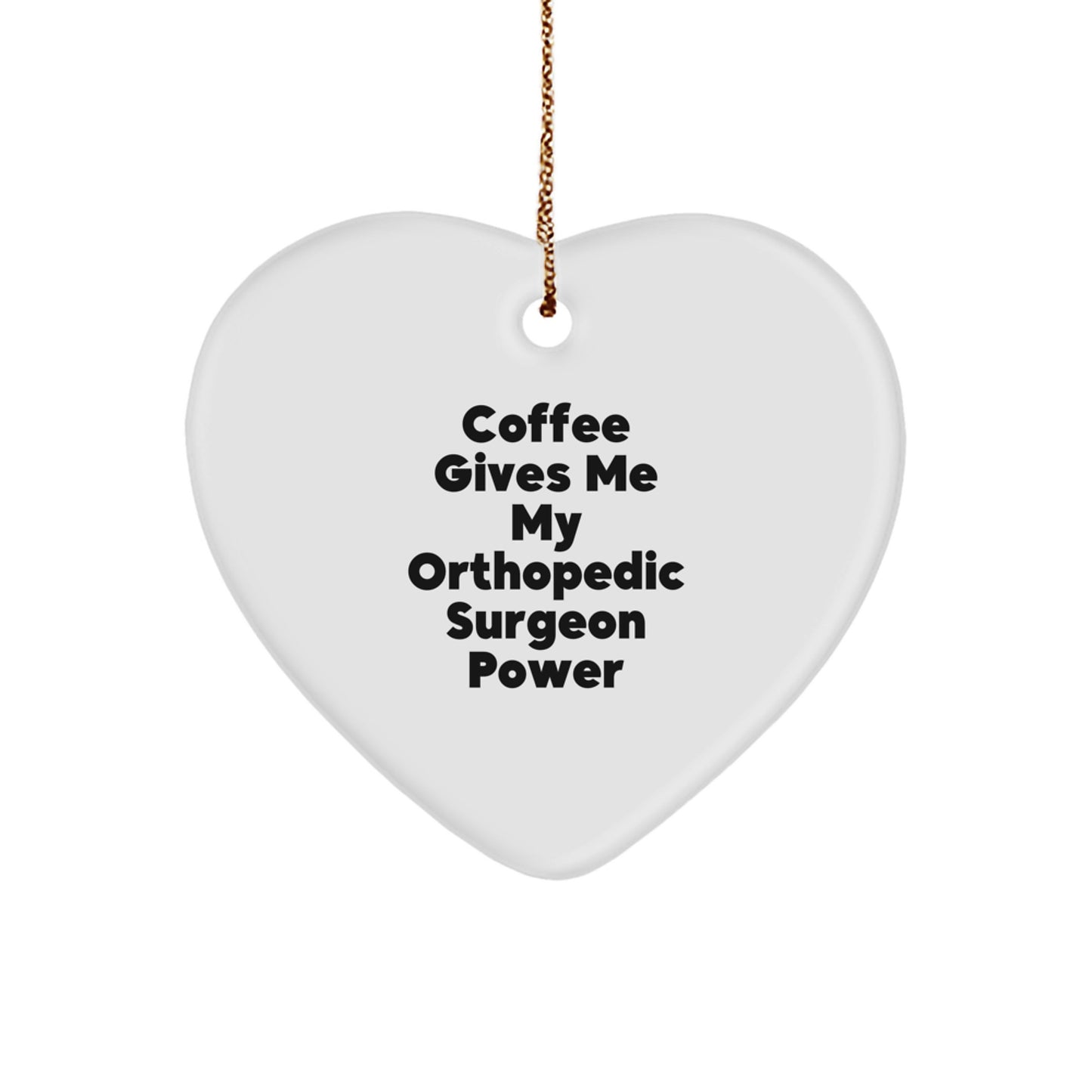 Funny Orthopedic Surgeon Gifts - Gifts from Women to Orthopedic Surgeon - Heart Ornament Inspired by Coffee Gives Me My Orthopedic Surgeon Power, Christmas Unique Gifts - Image 1