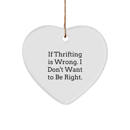 Thrifting Gifts from Men to Friends - Funny Heart Ornament Quote - If Thrifting Is Wrong, I Don't Want to Be Right, Christmas Unique Gifts for Thrifting Enthusiasts - Image 1