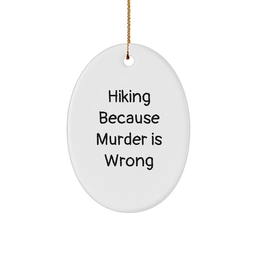 Hiking Gifts from Friends to Family - Oval Ornament with Funny Quote 'Hiking Because Murder Is Wrong' - Christmas Unique Gifts - Victory Thru Vision 