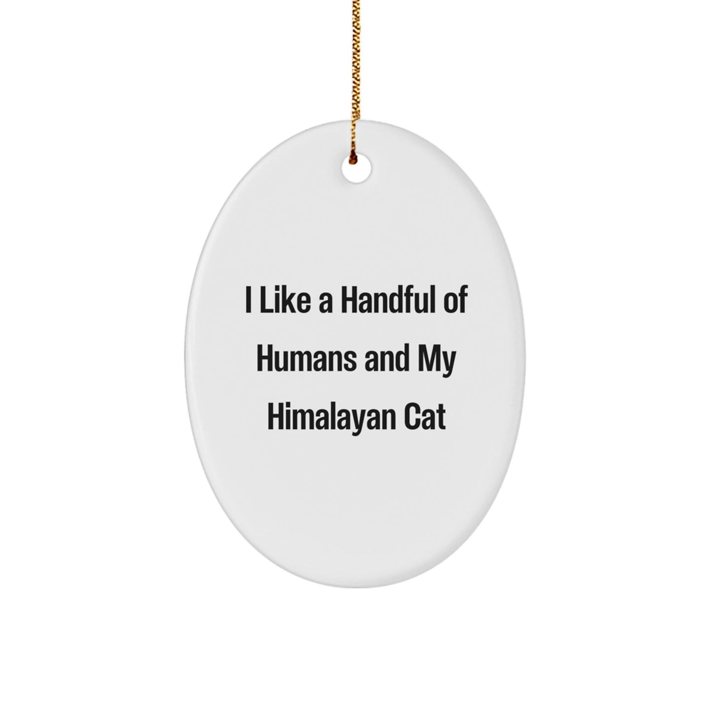 Himalayan Cat Lovers' Delight, Oval Ornament, Funny Quote Gifts from Friends for Family, 'I Like A Handful Of Humans And My Himalayan Cat', Christmas Unique Gifts - Victory Thru Vision