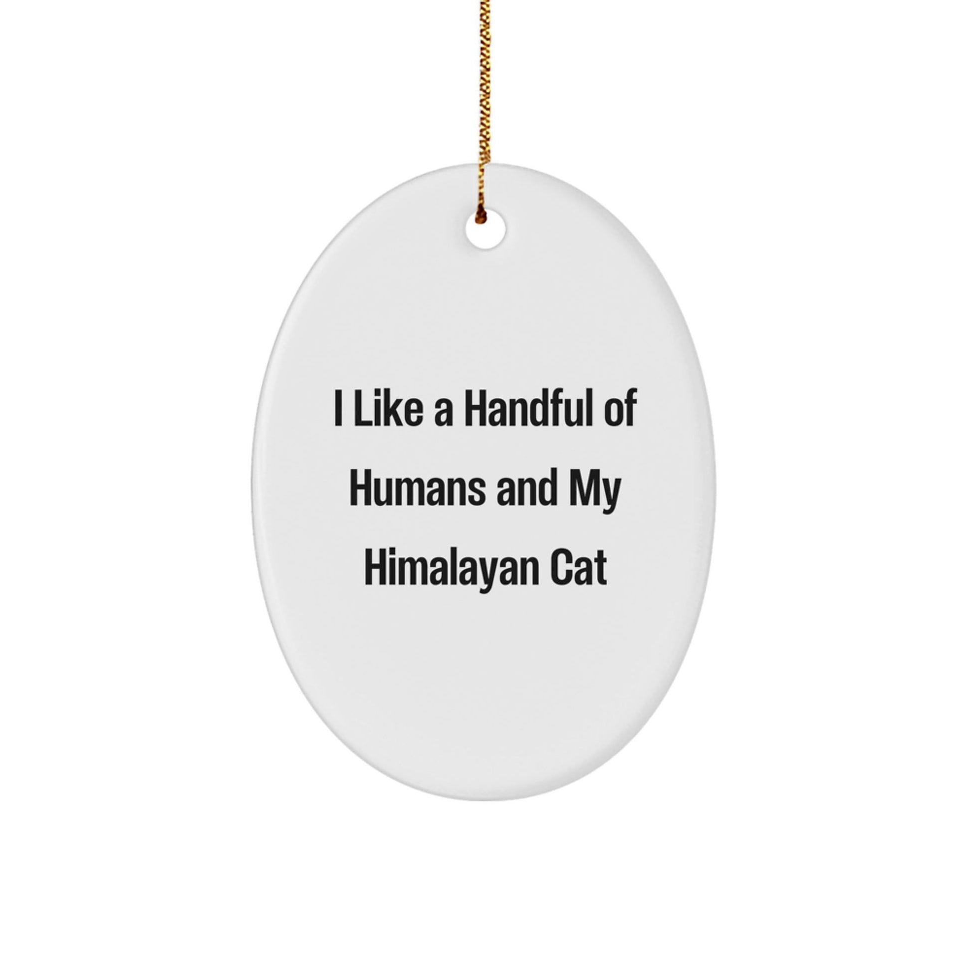 Himalayan Cat Lovers' Delight, Oval Ornament, Funny Quote Gifts from Friends for Family, 'I Like A Handful Of Humans And My Himalayan Cat', Christmas Unique Gifts - Victory Thru Vision