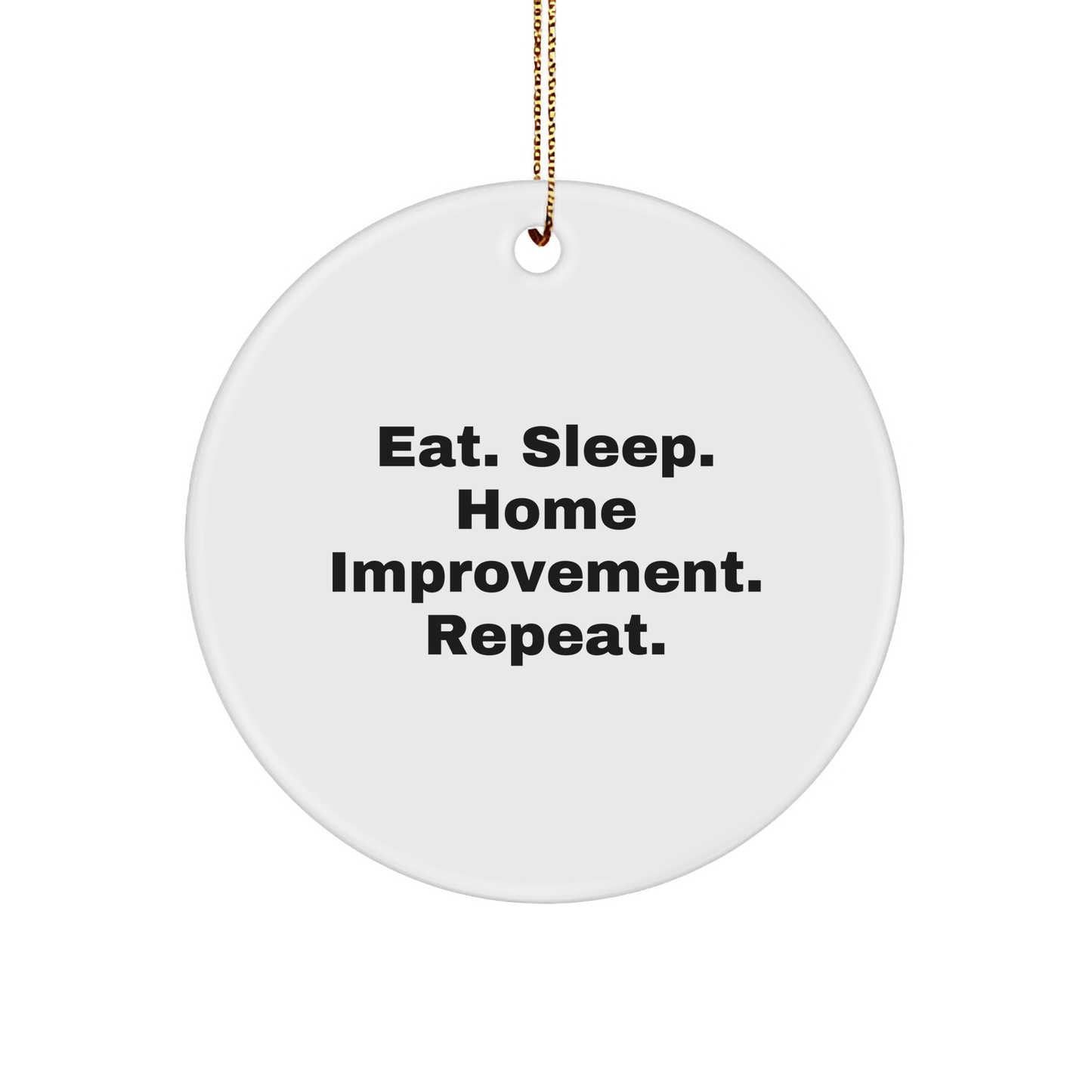 Home Improvement Enthusiasts Gifts from Friends for Family, Eat. Sleep. Home Improvement. Repeat. Circle Ornament, White, Christmas Unique - Victory Thru Vision