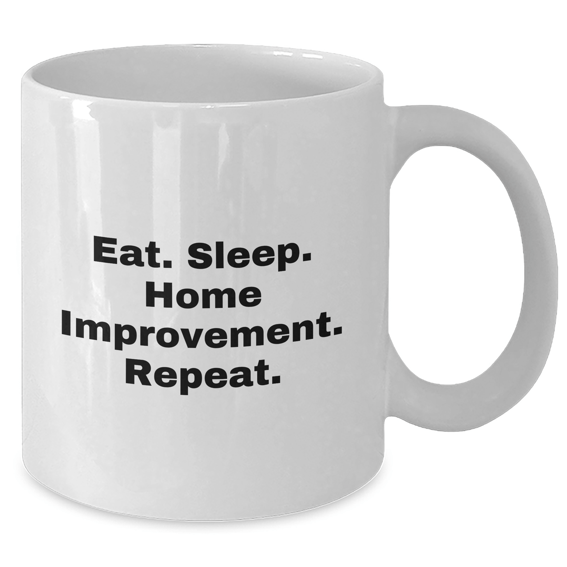 Home Improvement Enthusiasts Gifts from Men for Father's Day - Eat. Sleep. Home Improvement. Repeat. - White Coffee Mug - Victory Thru Vision 