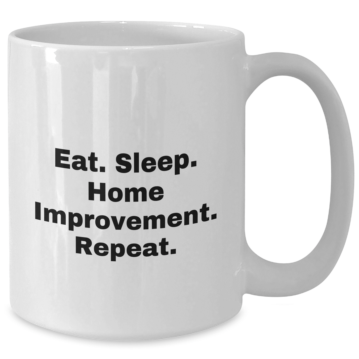 Home Improvement Enthusiasts Gifts from Men for Father's Day - Eat. Sleep. Home Improvement. Repeat. - White Coffee Mug - Victory Thru Vision 