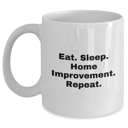 Home Improvement Enthusiasts Gifts from Men for Father's Day - Eat. Sleep. Home Improvement. Repeat. - White Coffee Mug - Victory Thru Vision 