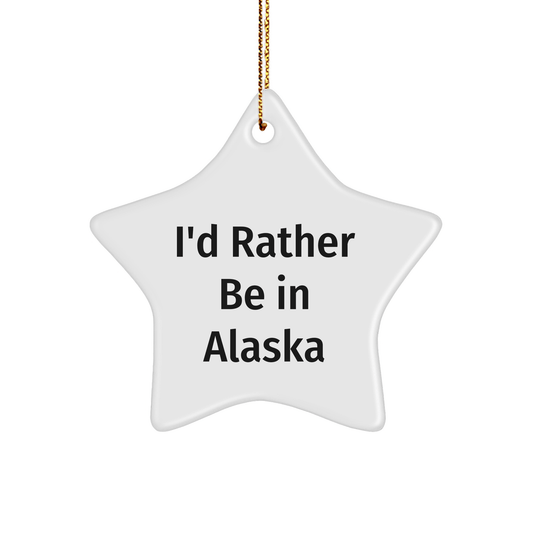 I'd Rather Be in Alaska Star Ornament Gifts from Friends and Family, Unique Christmas Decorations, Funny Quote - Victory Thru Vision 