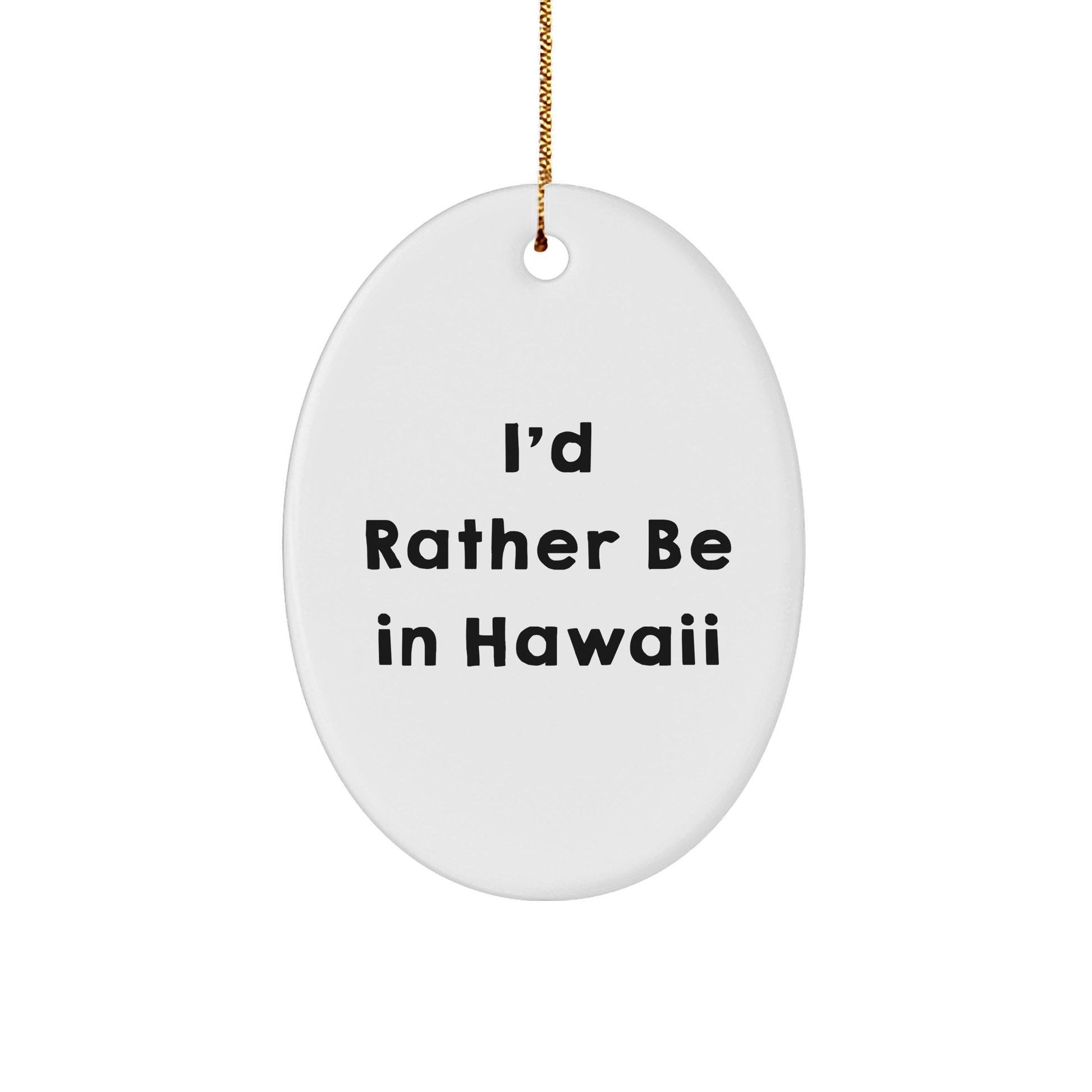 I'd Rather Be In Hawaii Oval Ornament, Funny Quote Gifts for Friends and Family, Christmas Unique Gifts from Hawaii, Oval Ornament, Hawaii Gifts, I'd Rather Be In Hawaii Quote - Victory Thru Vision 