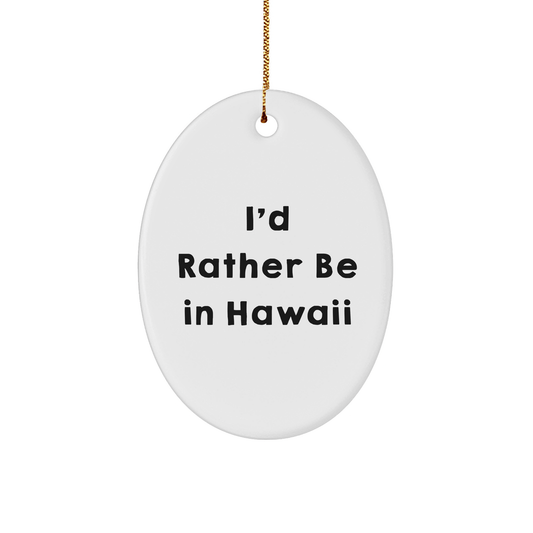 I'd Rather Be In Hawaii Oval Ornament, Funny Quote Gifts for Friends and Family, Christmas Unique Gifts from Hawaii, Oval Ornament, Hawaii Gifts, I'd Rather Be In Hawaii Quote - Victory Thru Vision 