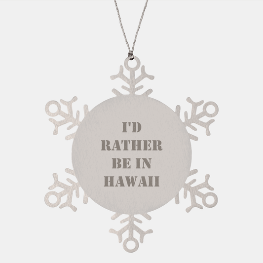 'I'd Rather Be In Hawaii' Snowflake Ornament, Gifts from Men to Hawaii Lovers, Unique Christmas Unique Gifts for Women - Victory Thru Vision 