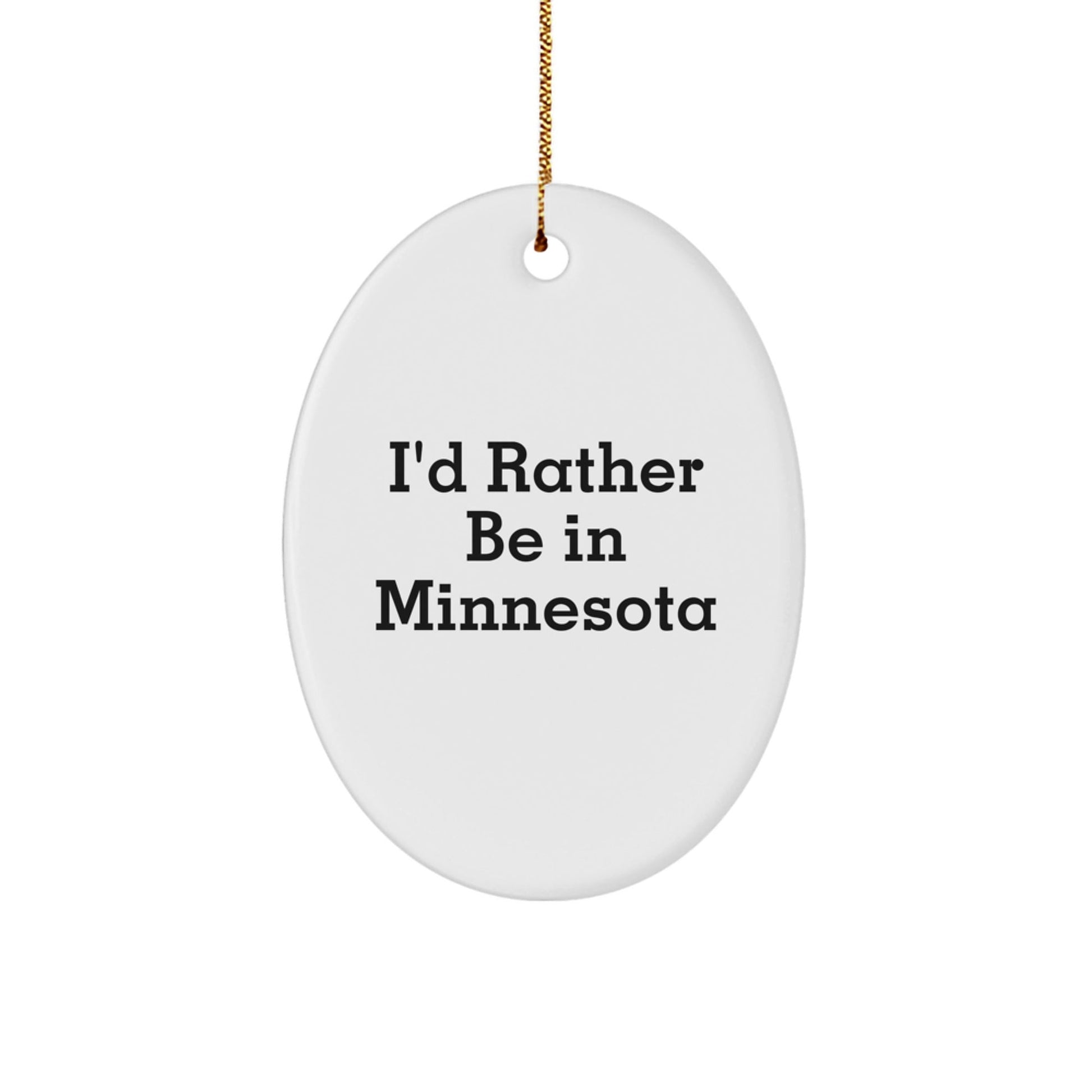 I'd Rather Be in Minnesota, Oval Ornament Gifts from Friends for Family, Unique Christmas Decor - Victory Thru Vision