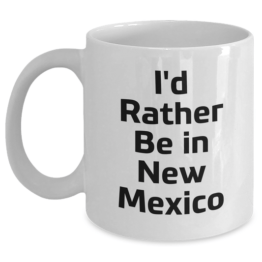 I'd Rather Be In New Mexico Funny White Coffee Mug Gifts from Family to New Mexico Graduates - Victory Thru Vision 