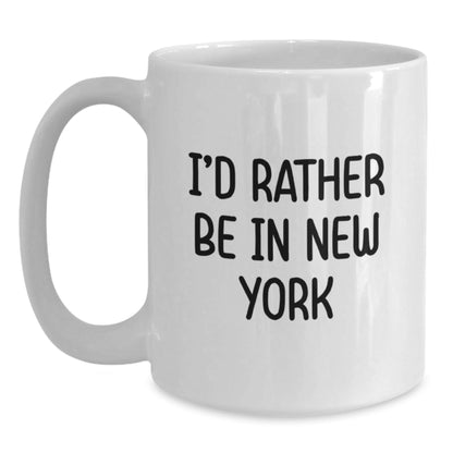 I'd Rather Be in New York - Funny White Coffee Mug for New York Lovers, Gifts from Friends and Family for Graduation - Victory Thru Vision
