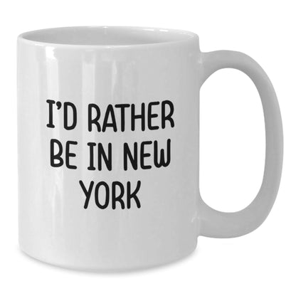 I'd Rather Be in New York - Funny White Coffee Mug for New York Lovers, Gifts from Friends and Family for Graduation - Victory Thru Vision