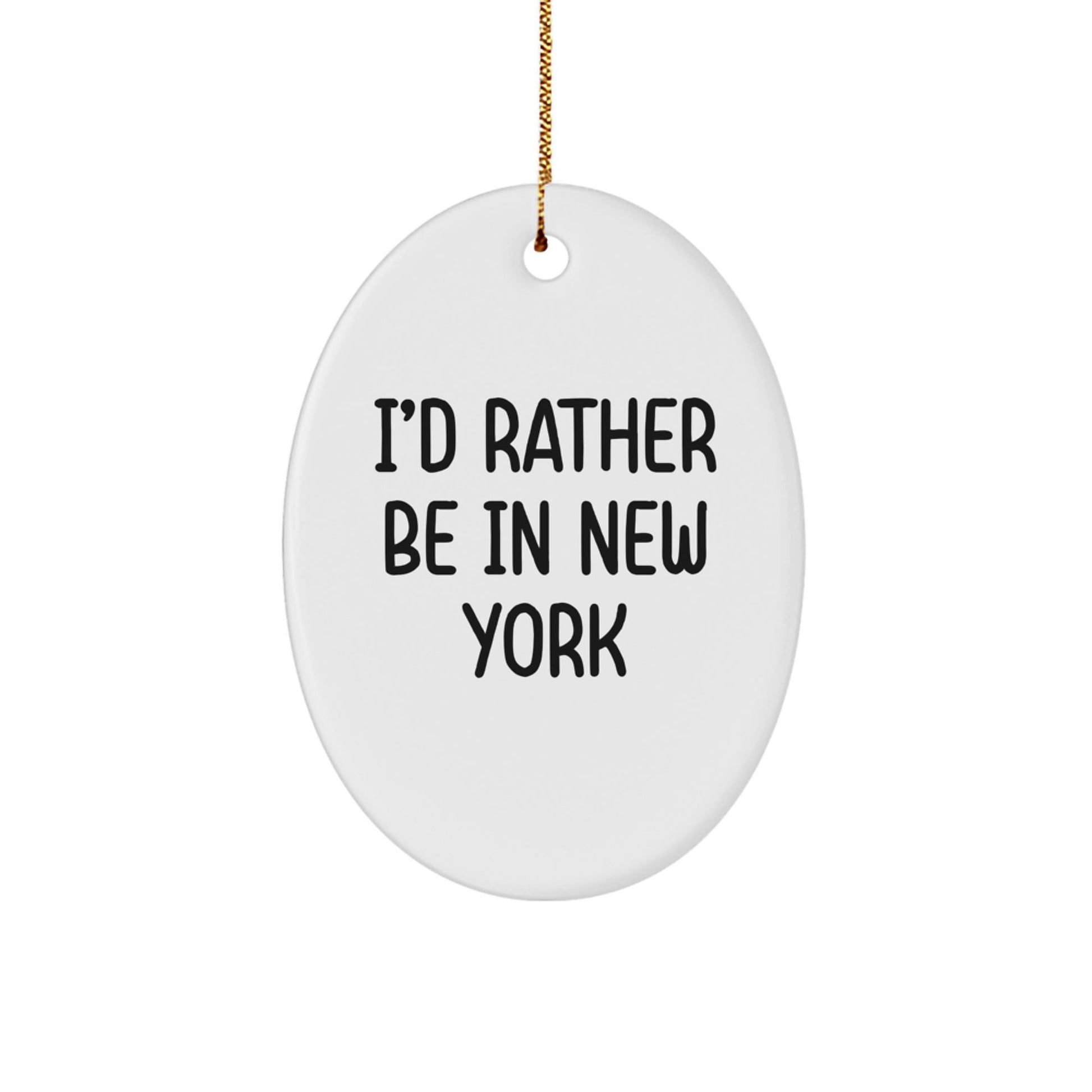 I'd Rather Be In New York Oval Ornament Gifts for New York Lovers - Funny New York Gifts, Christmas Unique Gifts from Friends, Family, Coworkers - Victory Thru Vision