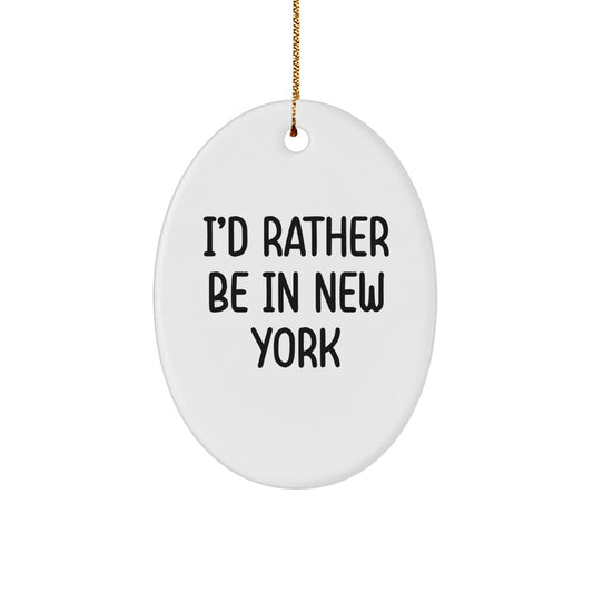 I'd Rather Be In New York Oval Ornament Gifts for New York Lovers - Funny New York Gifts, Christmas Unique Gifts from Friends, Family, Coworkers - Victory Thru Vision
