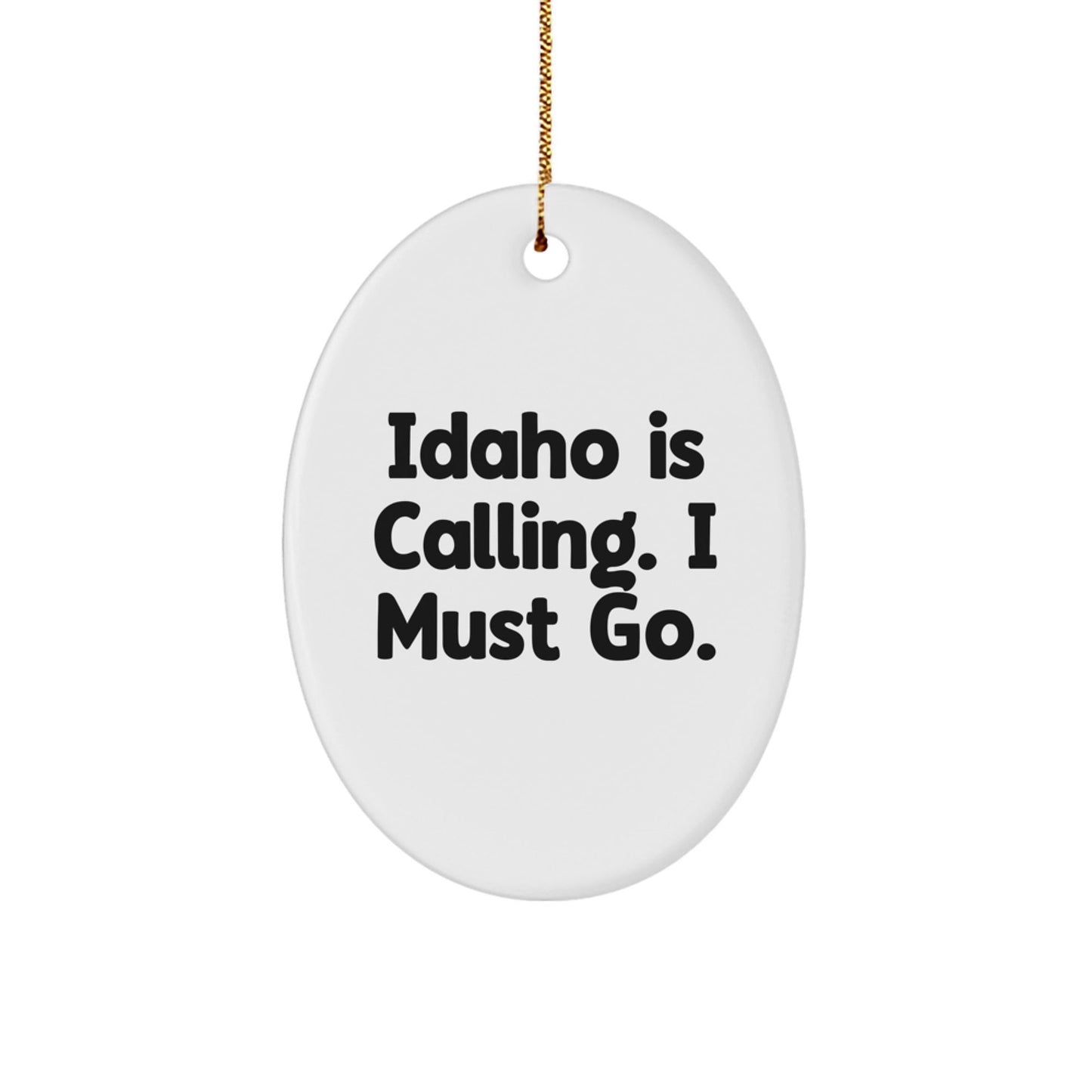 Idaho Calling Gifts for Friends and Family - Oval Ornament with Funny Quote 'Idaho Is Calling. I Must Go.' - Unique Christmas Unique Gift - Victory Thru Vision
