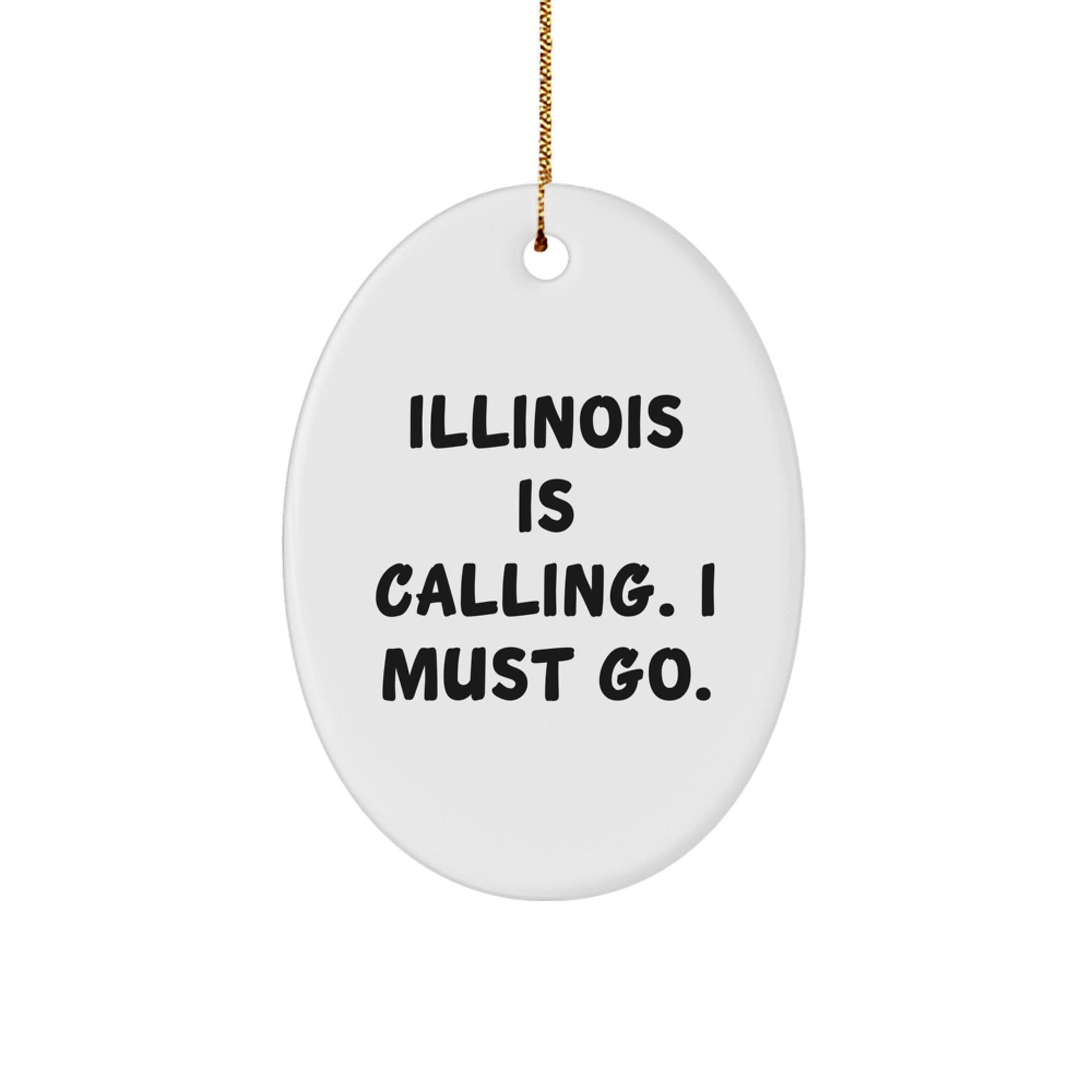 Illinois Calling Gifts from Friends for Illinois Enthusiasts - Oval Ornament with 'Illinois Is Calling. I Must Go.' Quote, Christmas Unique Gifts - Victory Thru Vision