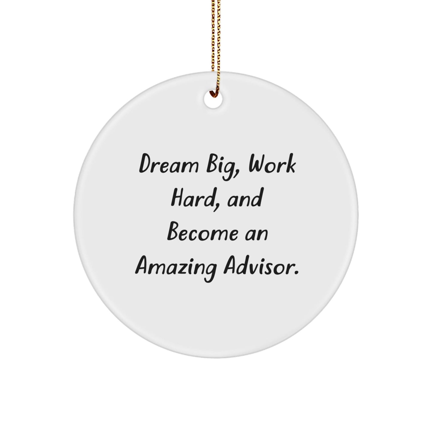 Inspirational Advisor Gifts, Circle Ornament - 'Dream Big, Work Hard, And Become An Amazing Advisor.' - Christmas Unique Gifts from Friends - Victory Thru Vision