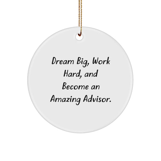 Inspirational Advisor Gifts, Circle Ornament - 'Dream Big, Work Hard, And Become An Amazing Advisor.' - Christmas Unique Gifts from Friends - Victory Thru Vision