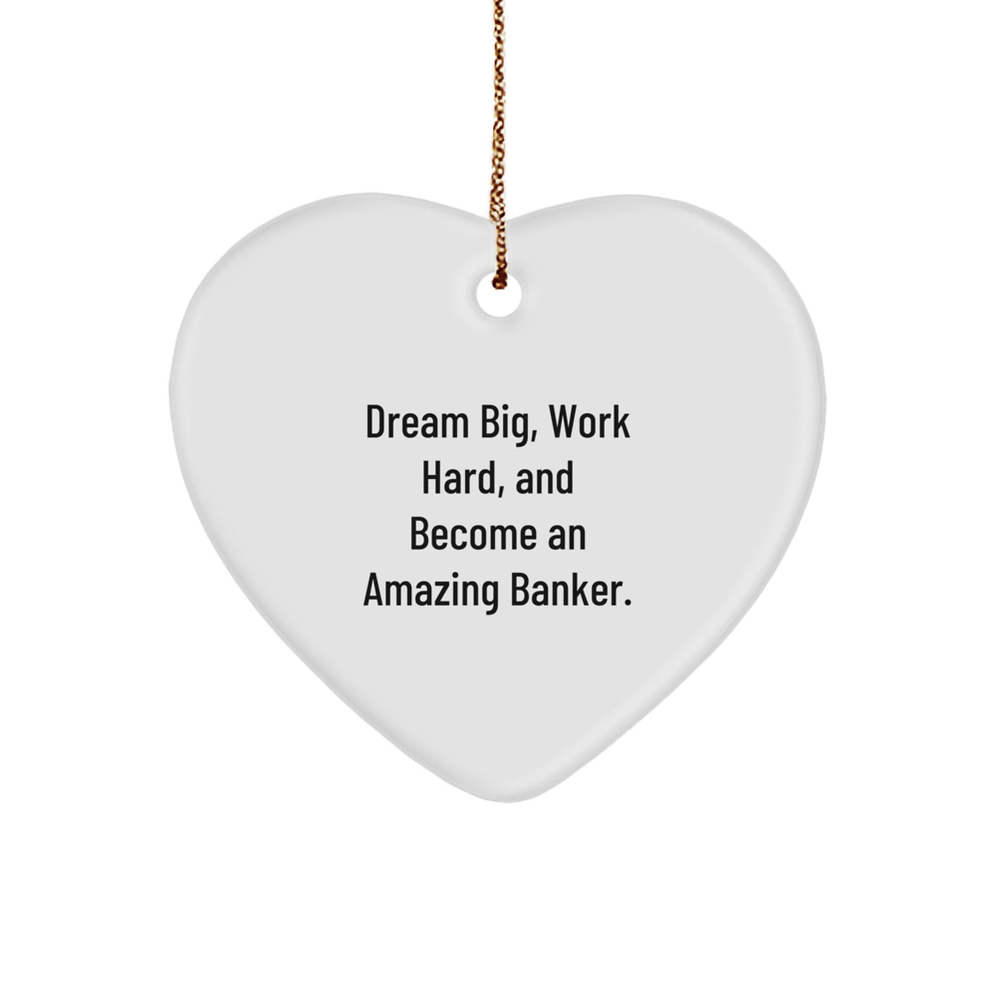 Inspirational Banker Gifts from Friends, 'Dream Big, Work Hard, And Become An Amazing Banker.' Heart Ornament for Christmas - Victory Thru Vision