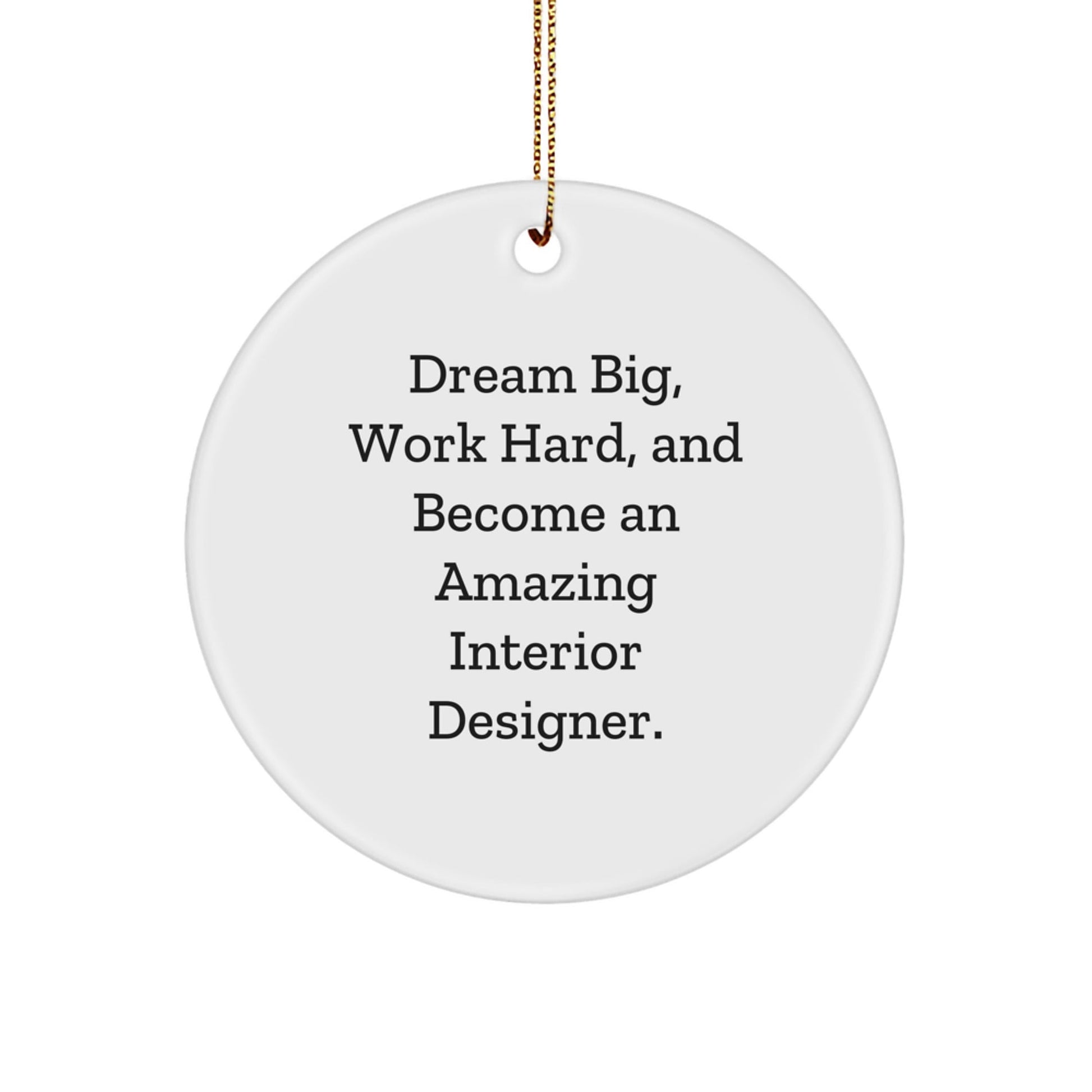 Inspirational Interior Designer Gifts from Friends - 'Dream Big, Work Hard, And Become An Amazing Interior Designer.' - Unique Christmas Circle Ornament for Interior Designer Men or Women - Victory Thru Vision