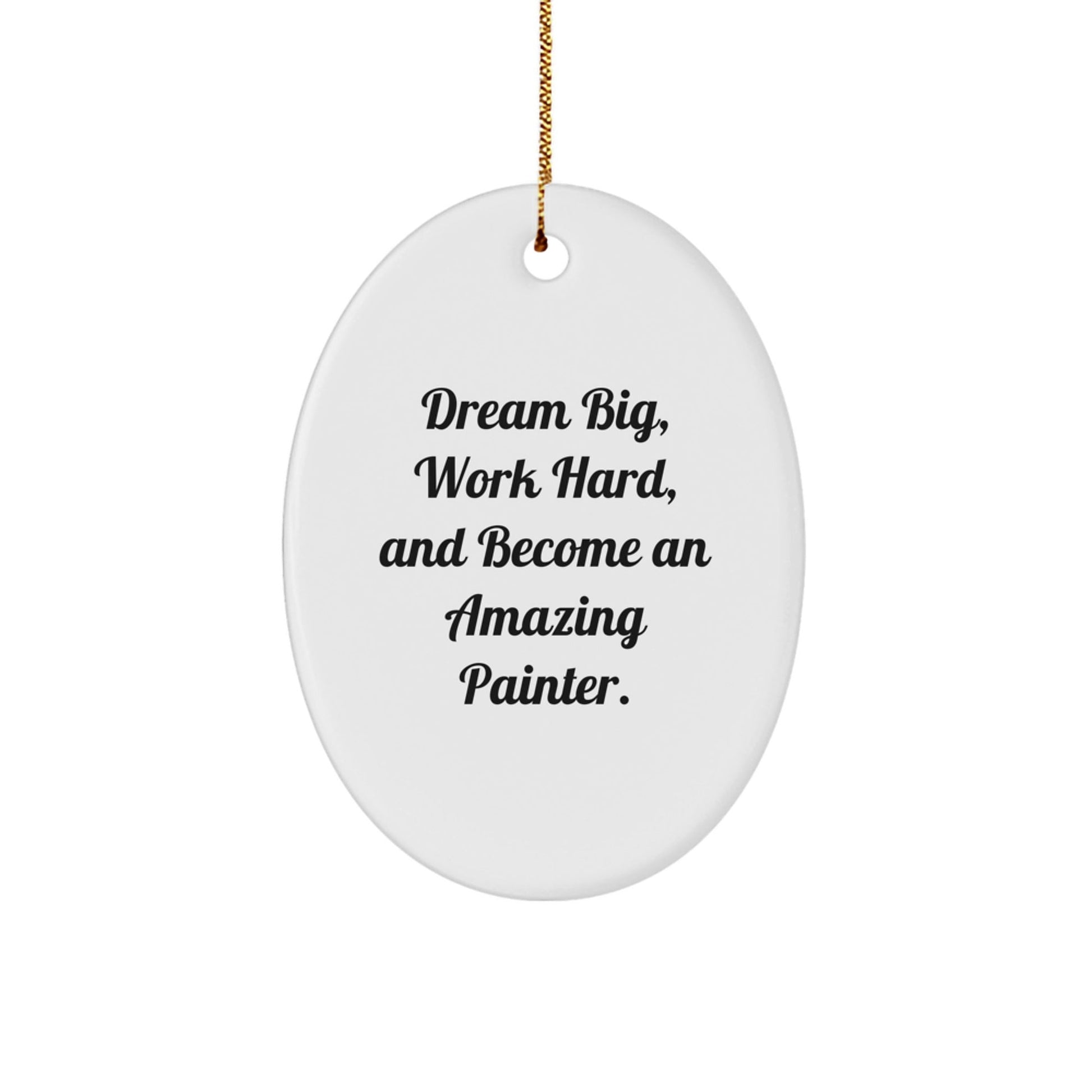 Inspirational Painter Gifts from Friends for Amazing Painter Oval Ornament - Dream Big, Work Hard, And - Victory Thru Vision