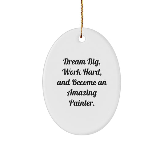 Inspirational Painter Gifts from Friends for Amazing Painter Oval Ornament - Dream Big, Work Hard, And - Victory Thru Vision