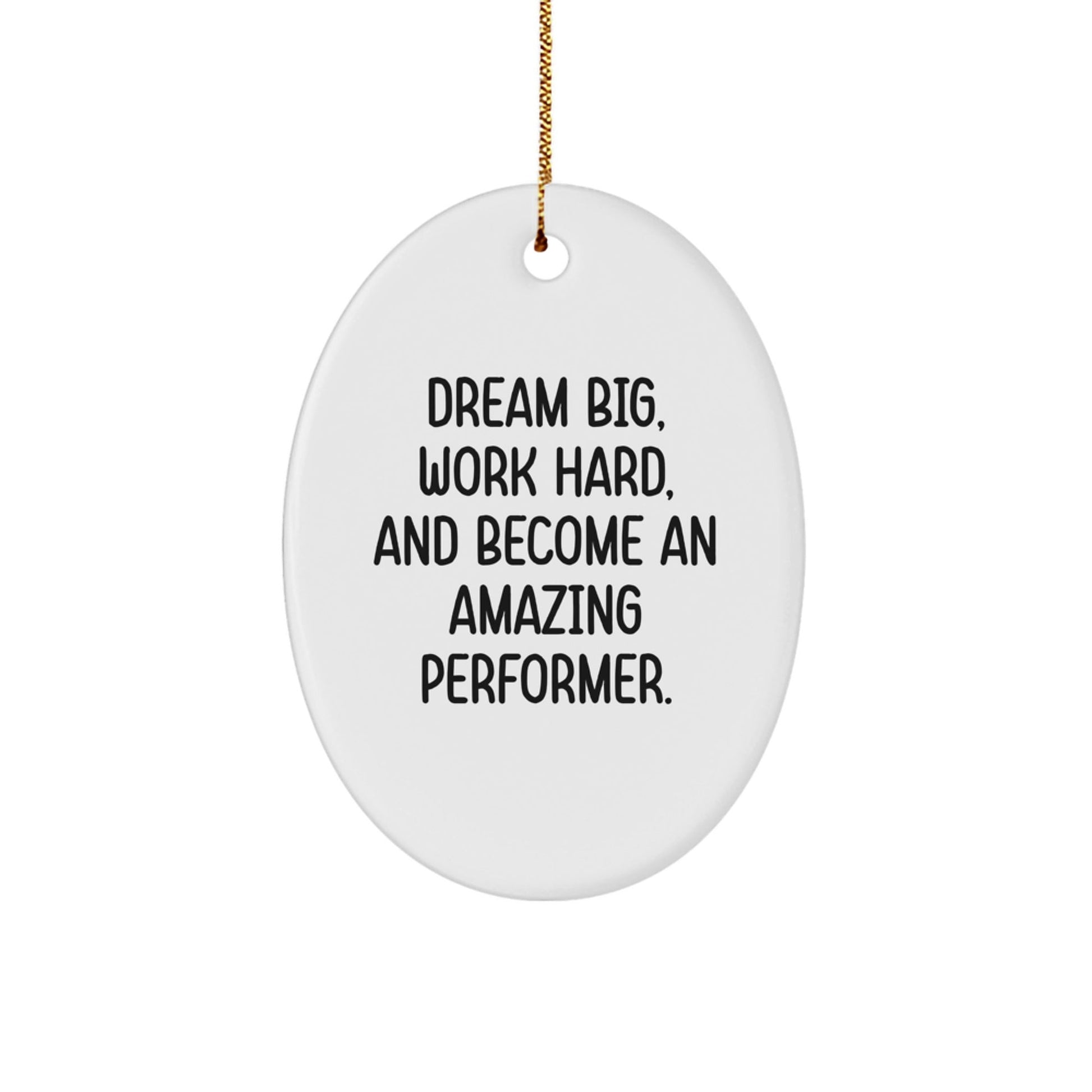Inspirational Performer Gifts for Men - Oval Ornament with Quote 'Dream Big, Work Hard, And Become An Amazing Performer.' - Gifts from Friends and Family for Christmas - Victory Thru Vision