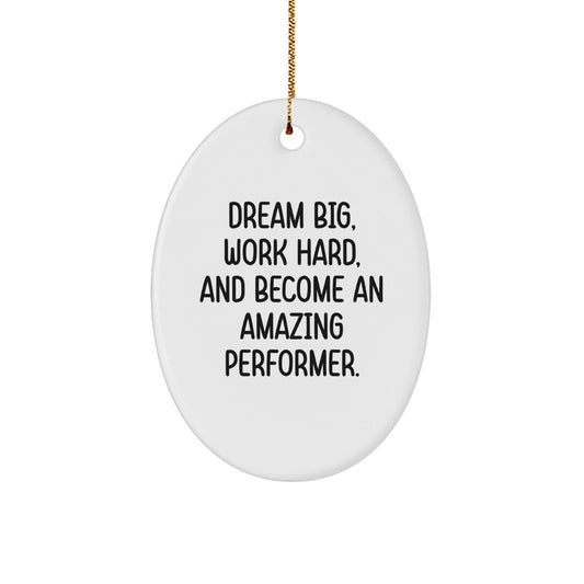 Inspirational Performer Gifts for Men - Oval Ornament with Quote 'Dream Big, Work Hard, And Become An Amazing Performer.' - Gifts from Friends and Family for Christmas - Victory Thru Vision