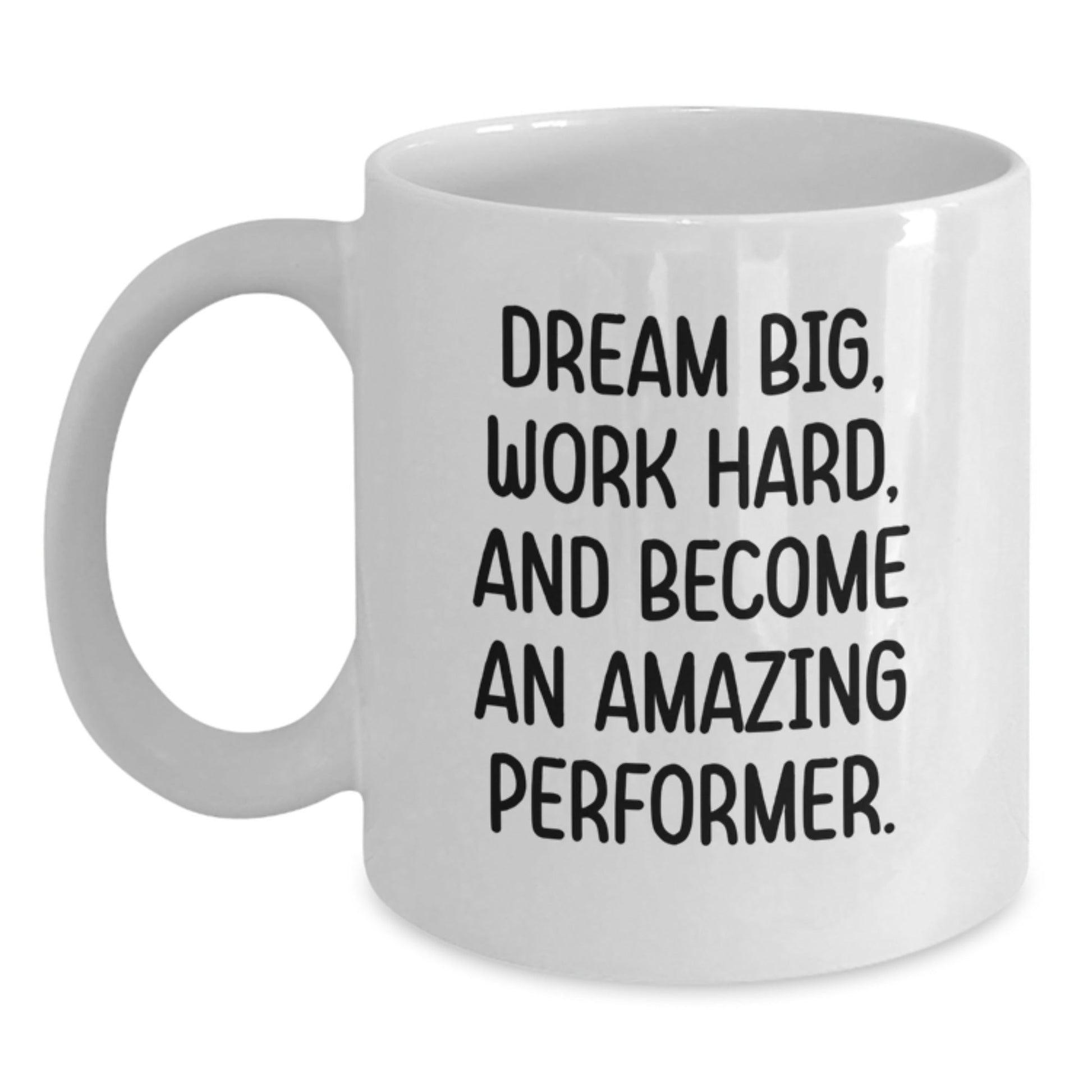 Inspirational Performer Gifts from Friends to Family White Coffee Mug - Dream Big, Work Hard, And Become An Amazing Performer. - Victory Thru Vision
